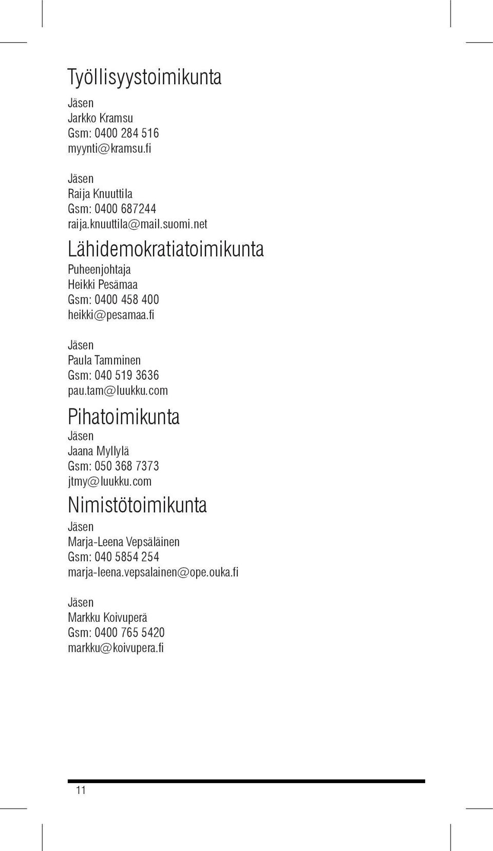 fi Paula Tamminen Gsm: 040 519 3636 pau.tam@luukku.com Pihatoimikunta Jaana Myllylä Gsm: 050 368 7373 jtmy@luukku.
