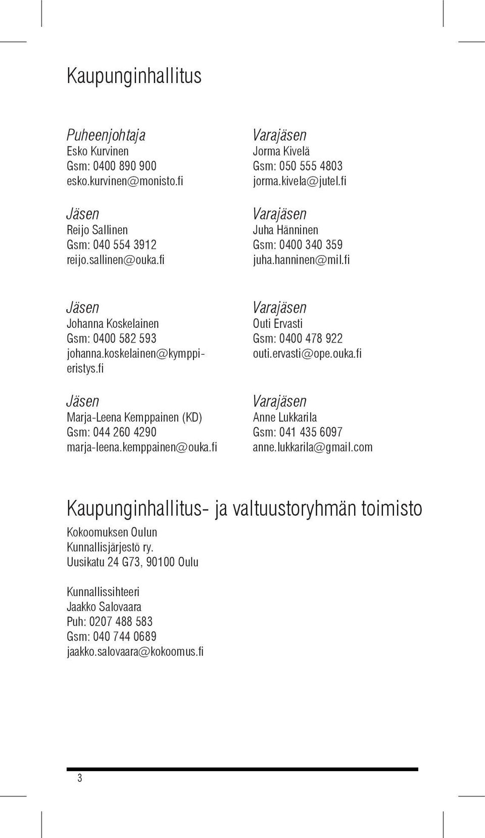 fi Marja-Leena Kemppainen (KD) Gsm: 044 260 4290 marja-leena.kemppainen@ouka.fi Outi Ervasti Gsm: 0400 478 922 outi.ervasti@ope.ouka.fi Anne Lukkarila Gsm: 041 435 6097 anne.