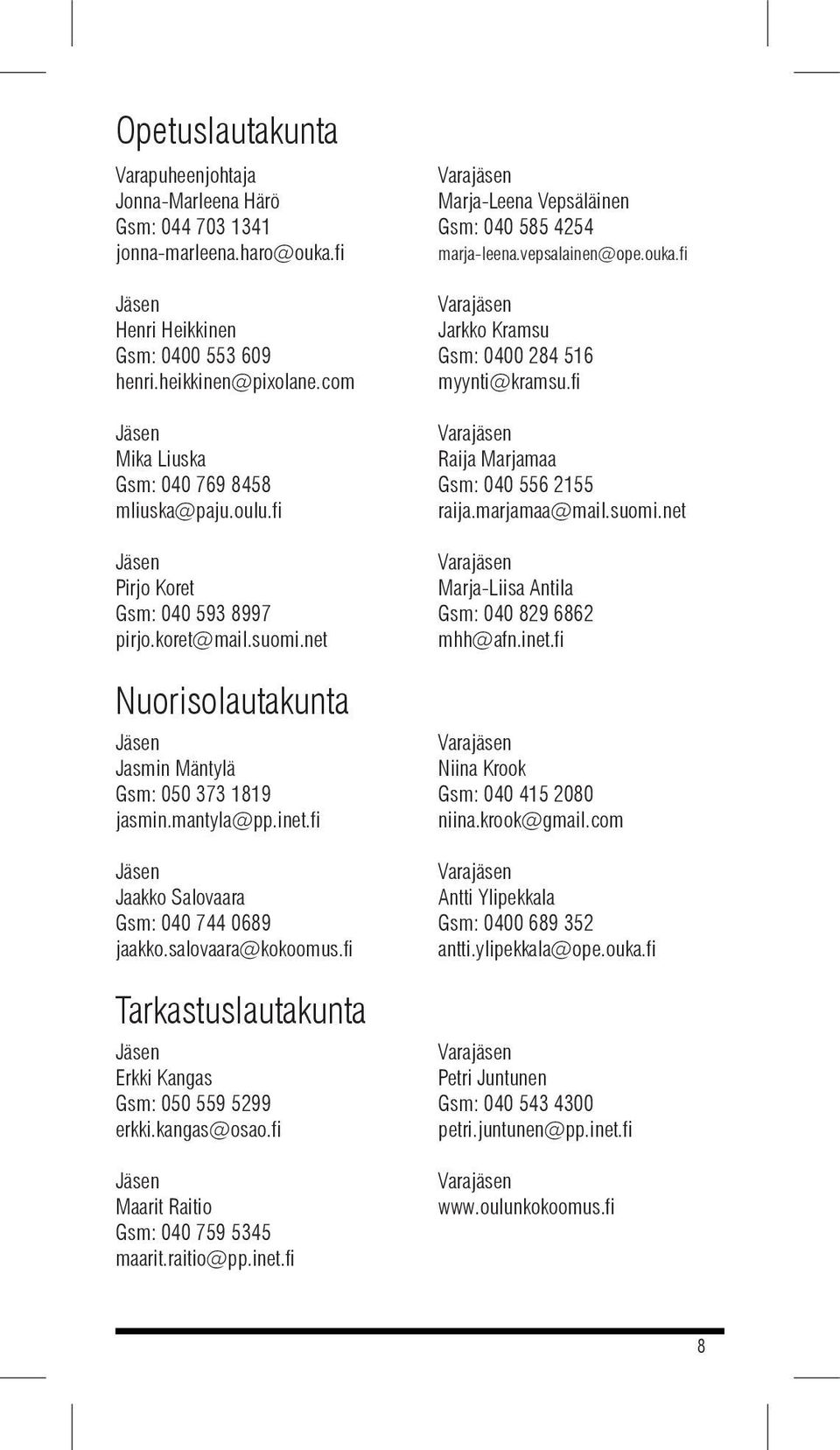 fi Jaakko Salovaara Gsm: 040 744 0689 jaakko.salovaara@kokoomus.fi Tarkastuslautakunta Erkki Kangas Gsm: 050 559 5299 erkki.kangas@osao.fi Maarit Raitio Gsm: 040 759 5345 maarit.raitio@pp.inet.