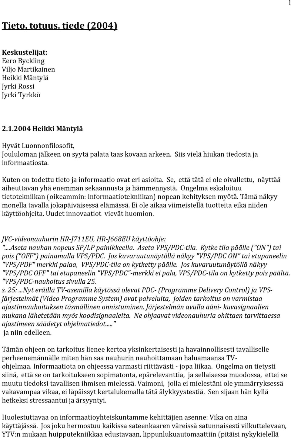 Ongelma eskaloituu tietotekniikan (oikeammin: informaatiotekniikan) nopean kehityksen myötä. Tämä näkyy monella tavalla jokapäiväisessä elämässä.