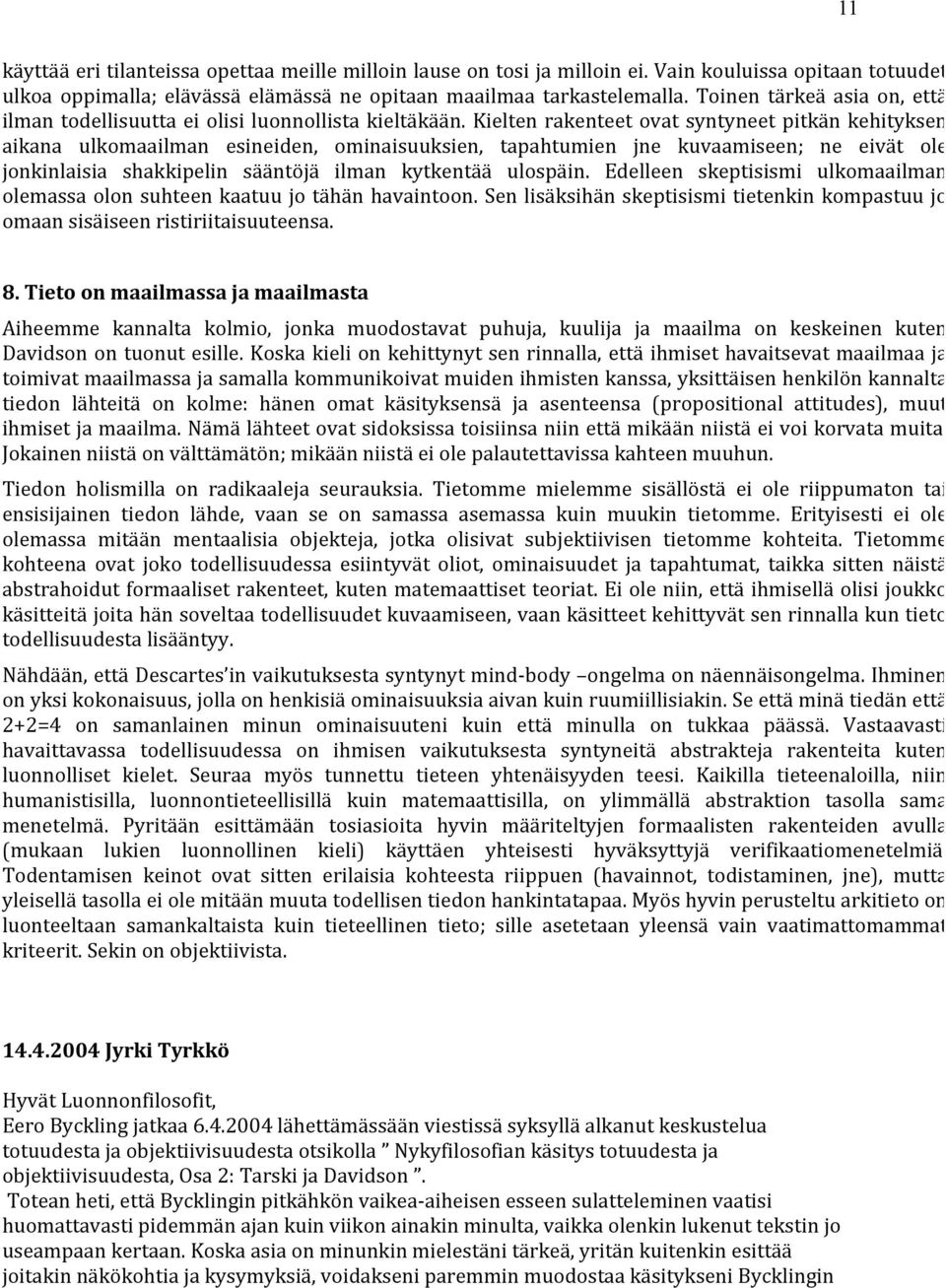 Kielten rakenteet ovat syntyneet pitkän kehityksen aikana ulkomaailman esineiden, ominaisuuksien, tapahtumien jne kuvaamiseen; ne eivät ole jonkinlaisia shakkipelin sääntöjä ilman kytkentää ulospäin.