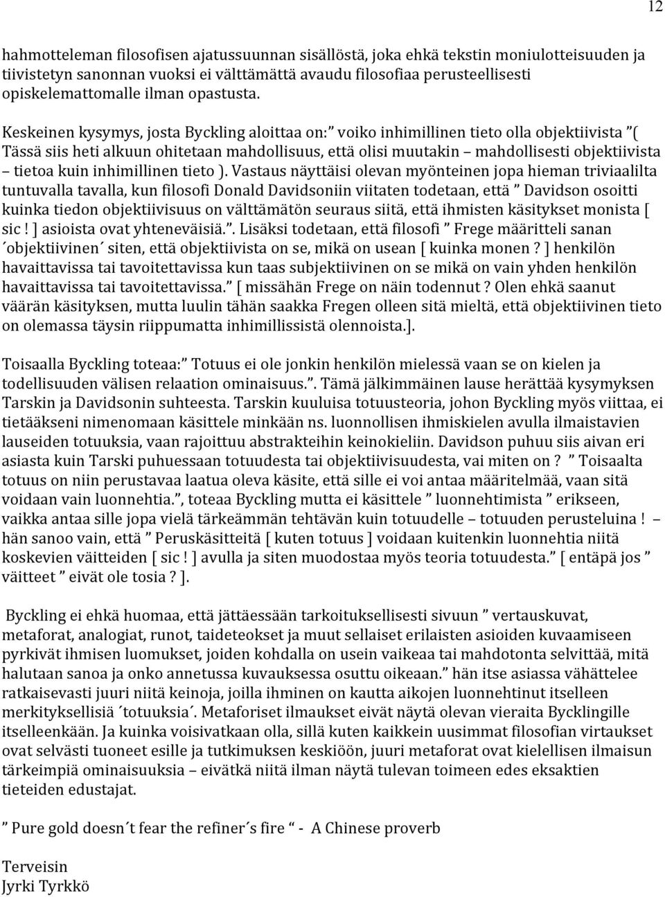 Keskeinen kysymys, josta Byckling aloittaa on: voiko inhimillinen tieto olla objektiivista ( Tässä siis heti alkuun ohitetaan mahdollisuus, että olisi muutakin mahdollisesti objektiivista tietoa kuin