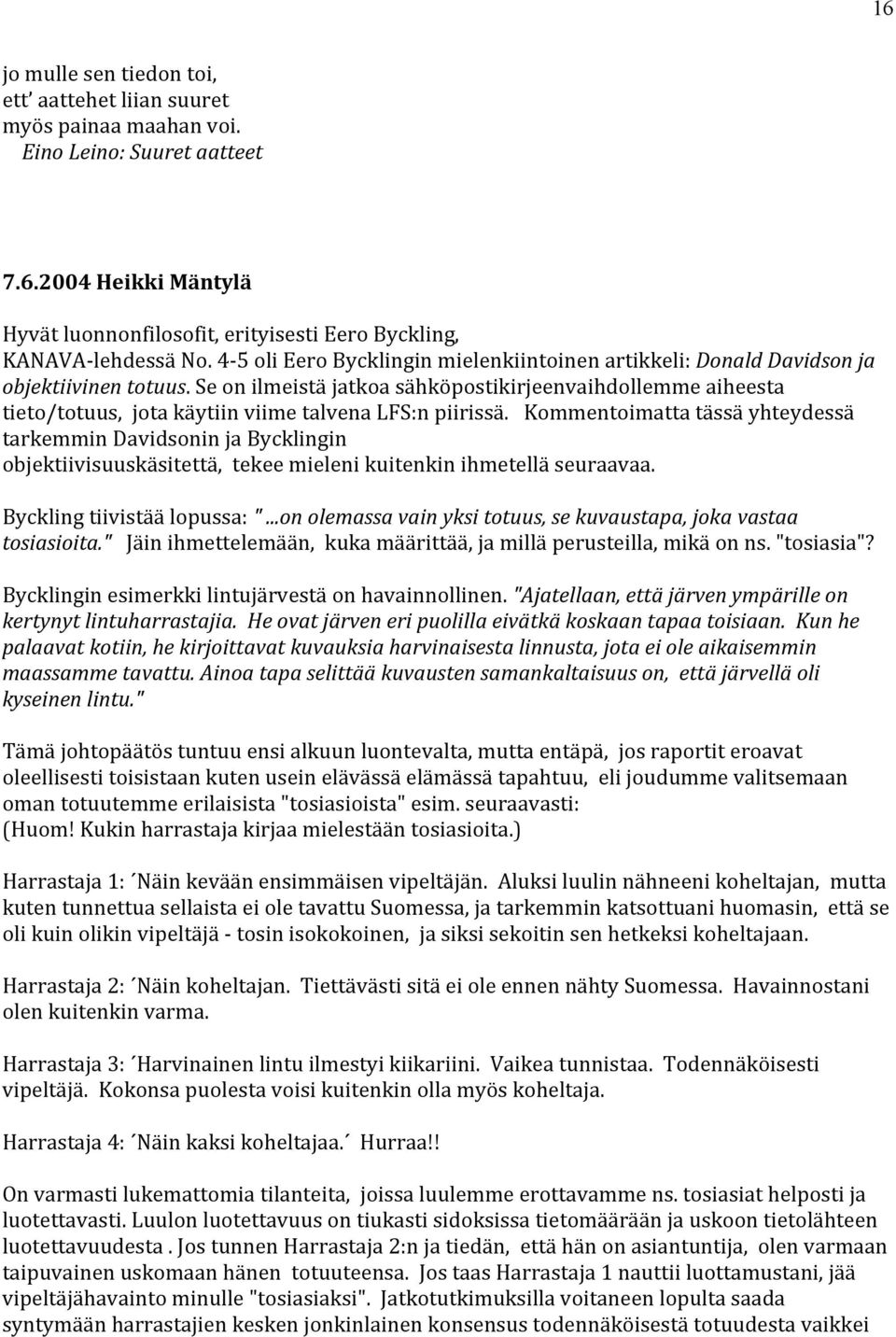 Se on ilmeistä jatkoa sähköpostikirjeenvaihdollemme aiheesta tieto/totuus, jota käytiin viime talvena LFS:n piirissä.