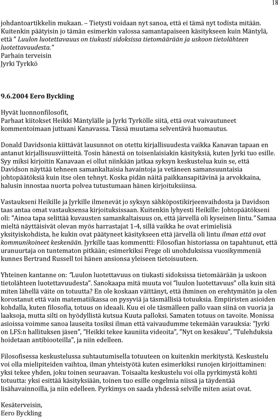 Parhain terveisin Jyrki Tyrkkö 9.6.2004 Eero Byckling Hyvät luonnonfilosofit, Parhaat kiitokset Heikki Mäntylälle ja Jyrki Tyrkölle siitä, että ovat vaivautuneet kommentoimaan juttuani Kanavassa.