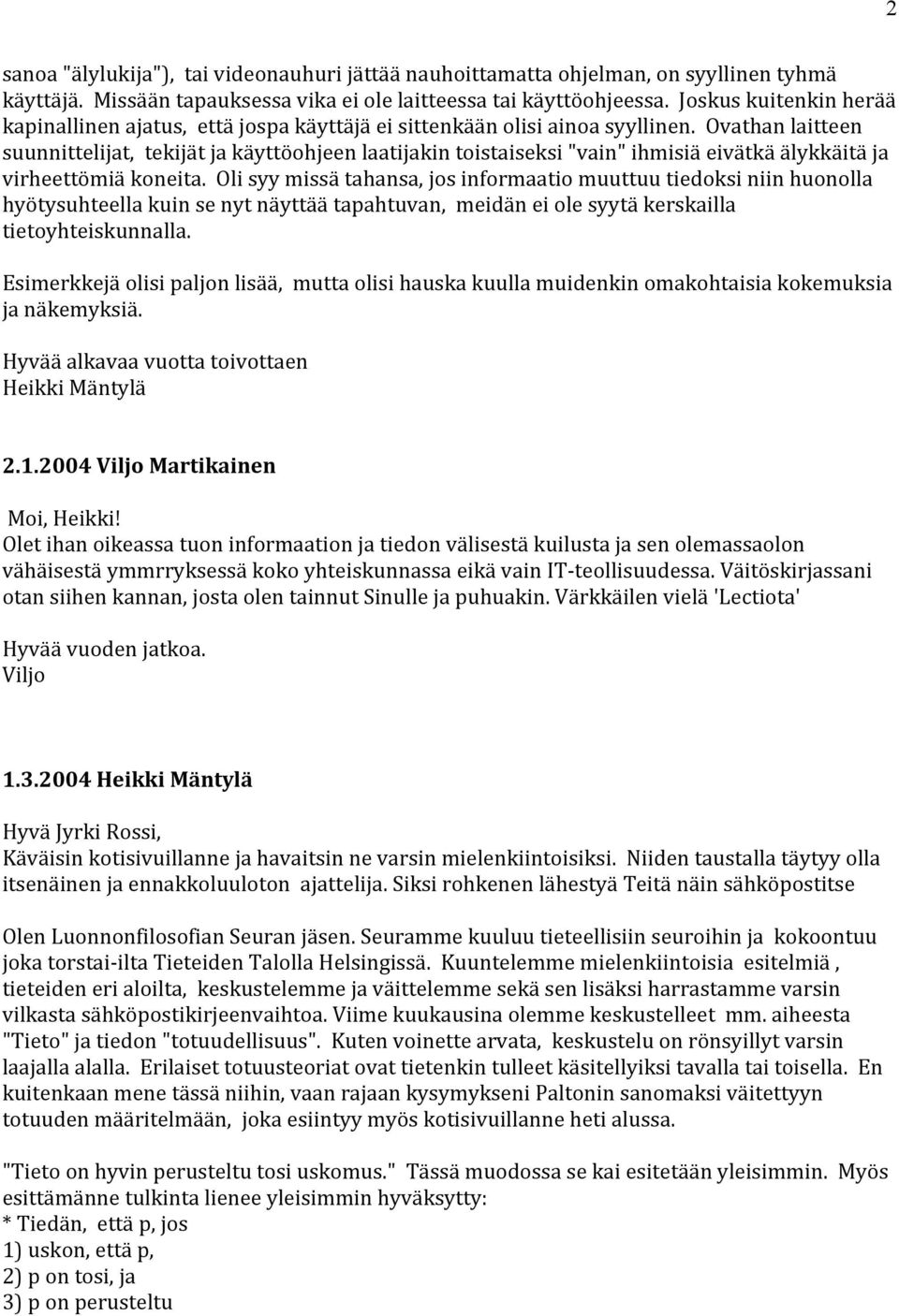 Ovathan laitteen suunnittelijat, tekijät ja käyttöohjeen laatijakin toistaiseksi "vain" ihmisiä eivätkä älykkäitä ja virheettömiä koneita.