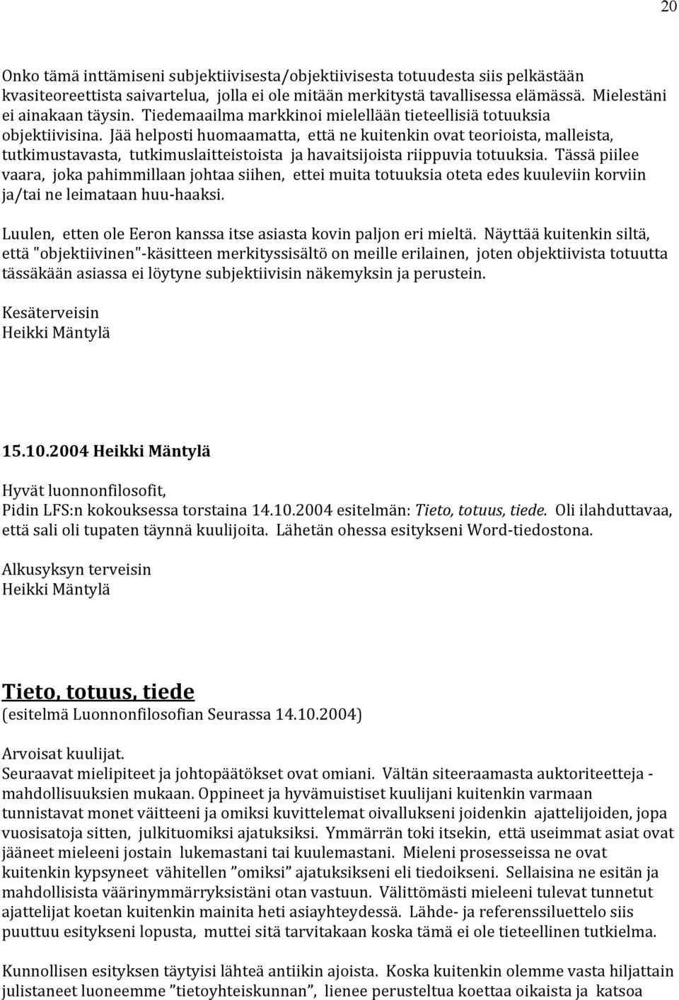 Jää helposti huomaamatta, että ne kuitenkin ovat teorioista, malleista, tutkimustavasta, tutkimuslaitteistoista ja havaitsijoista riippuvia totuuksia.