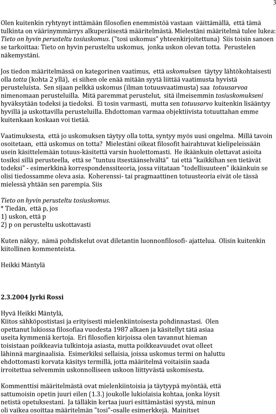 ("tosi uskomus" yhteenkirjoitettuna) Siis toisin sanoen se tarkoittaa: Tieto on hyvin perusteltu uskomus, jonka uskon olevan totta. Perustelen näkemystäni.