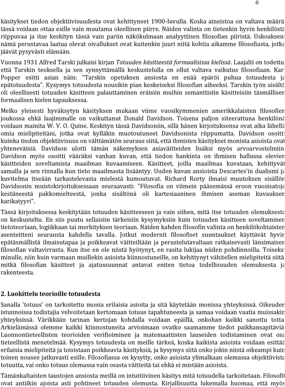 Uskoakseni nämä perustavaa laatua olevat oivallukset ovat kuitenkin juuri niitä kohtia aikamme filosofiasta, jotka jäävät pysyvästi elämään.