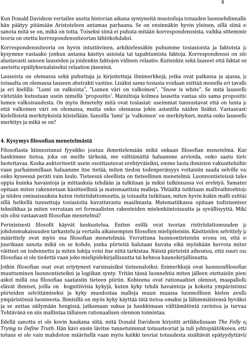 Toiseksi siinä ei puhuta mitään korrespondenssista, vaikka sittemmin teoria on otettu korrespondenssiteorian lähtökohdaksi.