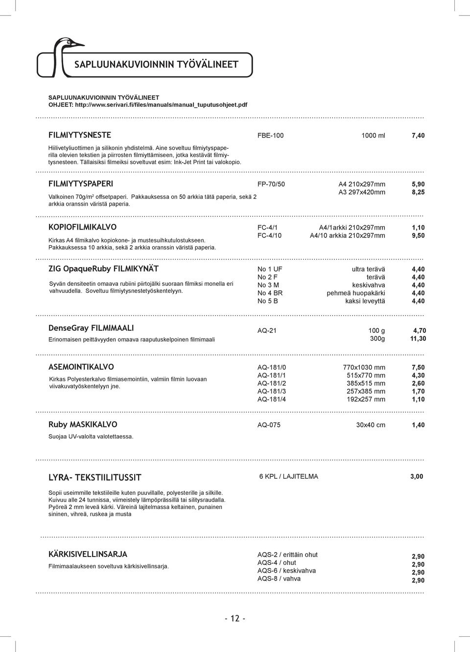 Aine soveltuu fi lmiytyspaperilla olevien tekstien ja piirrosten fi lmiyttämiseen, jotka kestävät fi lmiytysnesteen. Tällaisiksi fi lmeiksi soveltuvat esim: Ink-Jet Print tai valokopio.