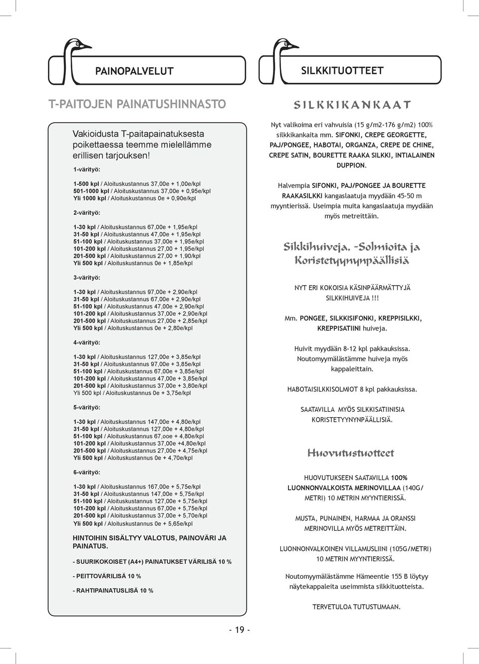 67,00e + 1,95e/kpl 31-50 kpl / Aloituskustannus 47,00e + 1,95e/kpl 51-100 kpl / Aloituskustannus 37,00e + 1,95e/kpl 101-200 kpl / Aloituskustannus 27,00 + 1,95e/kpl 201-500 kpl / Aloituskustannus
