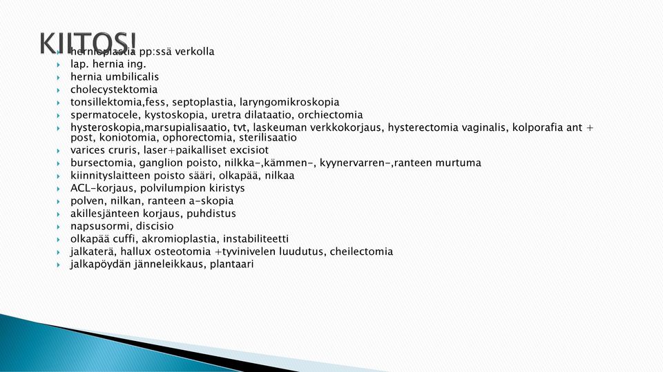 verkkokorjaus, hysterectomia vaginalis, kolporafia ant + post, koniotomia, ophorectomia, sterilisaatio varices cruris, laser+paikalliset excisiot bursectomia, ganglion poisto, nilkka-,kämmen-,