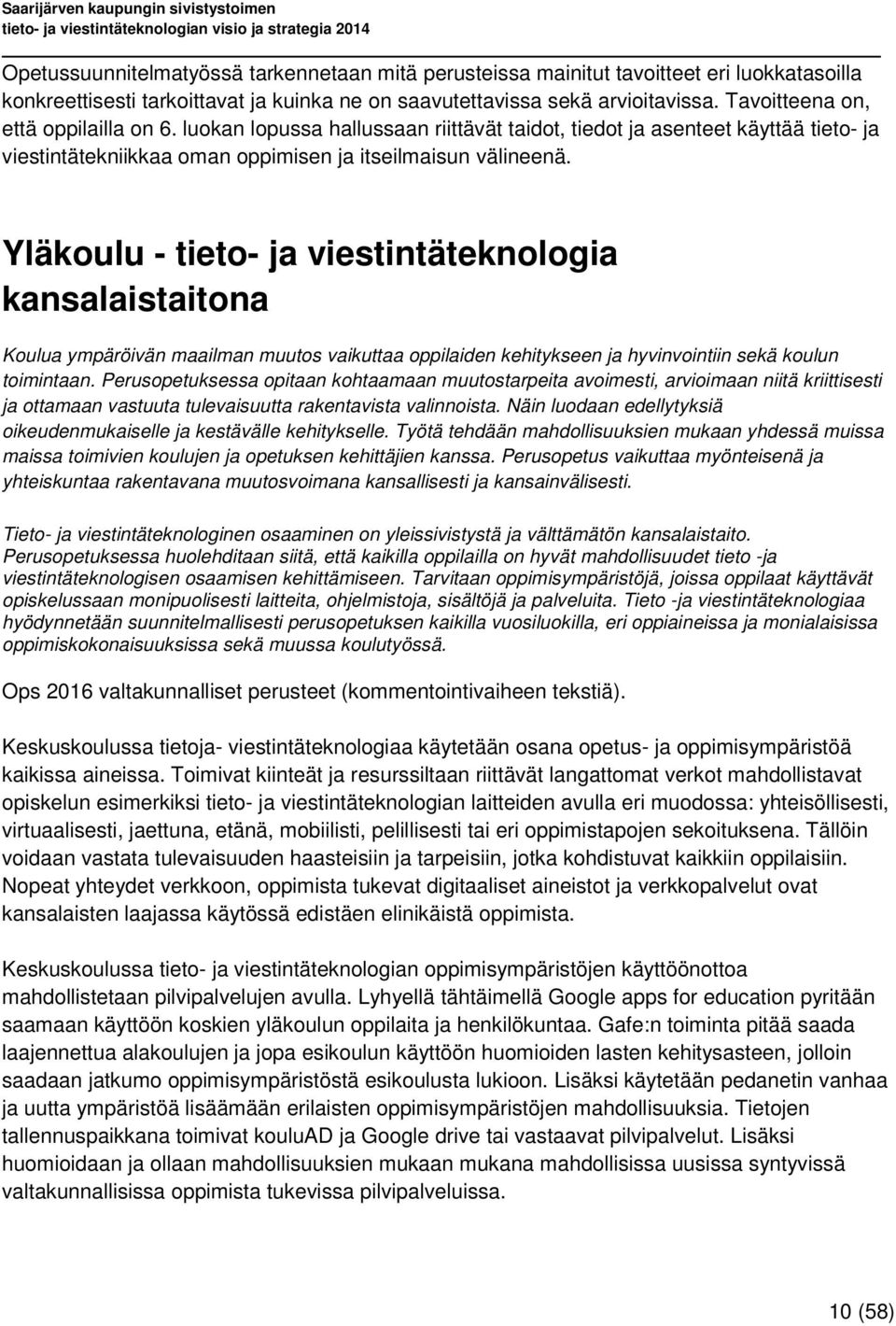 Yläkoulu - tieto- ja viestintäteknologia kansalaistaitona Koulua ympäröivän maailman muutos vaikuttaa oppilaiden kehitykseen ja hyvinvointiin sekä koulun toimintaan.