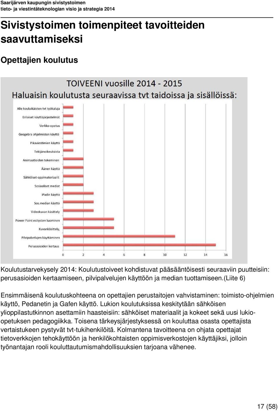 Lukion koulutuksissa keskitytään sähköisen ylioppilastutkinnon asettamiin haasteisiin: sähköiset materiaalit ja kokeet sekä uusi lukioopetuksen pedagogiikka.