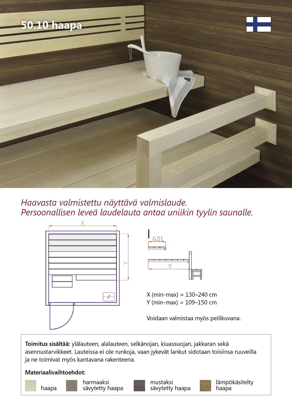 X (min-max) = 130 240 cm Y (min-max) = 109 150 cm Toimitus sisältää: ylälauteen, alalauteen, selkänojan,