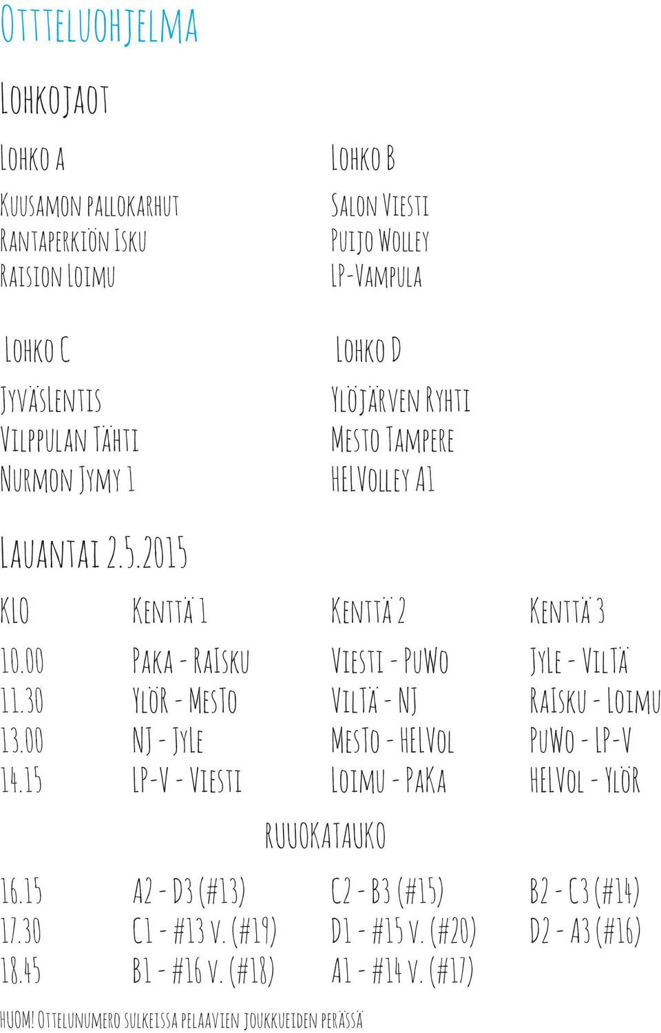 30 YlöR - MesTo VilTä - NJ RaIsku - Loimu 13.00 NJ - JyLe MesTo - HELVol PuWo - LP-V 14.15 LP-V - Viesti Loimu - PaKa HELVol - YlöR RUUOKATAUKO 16.