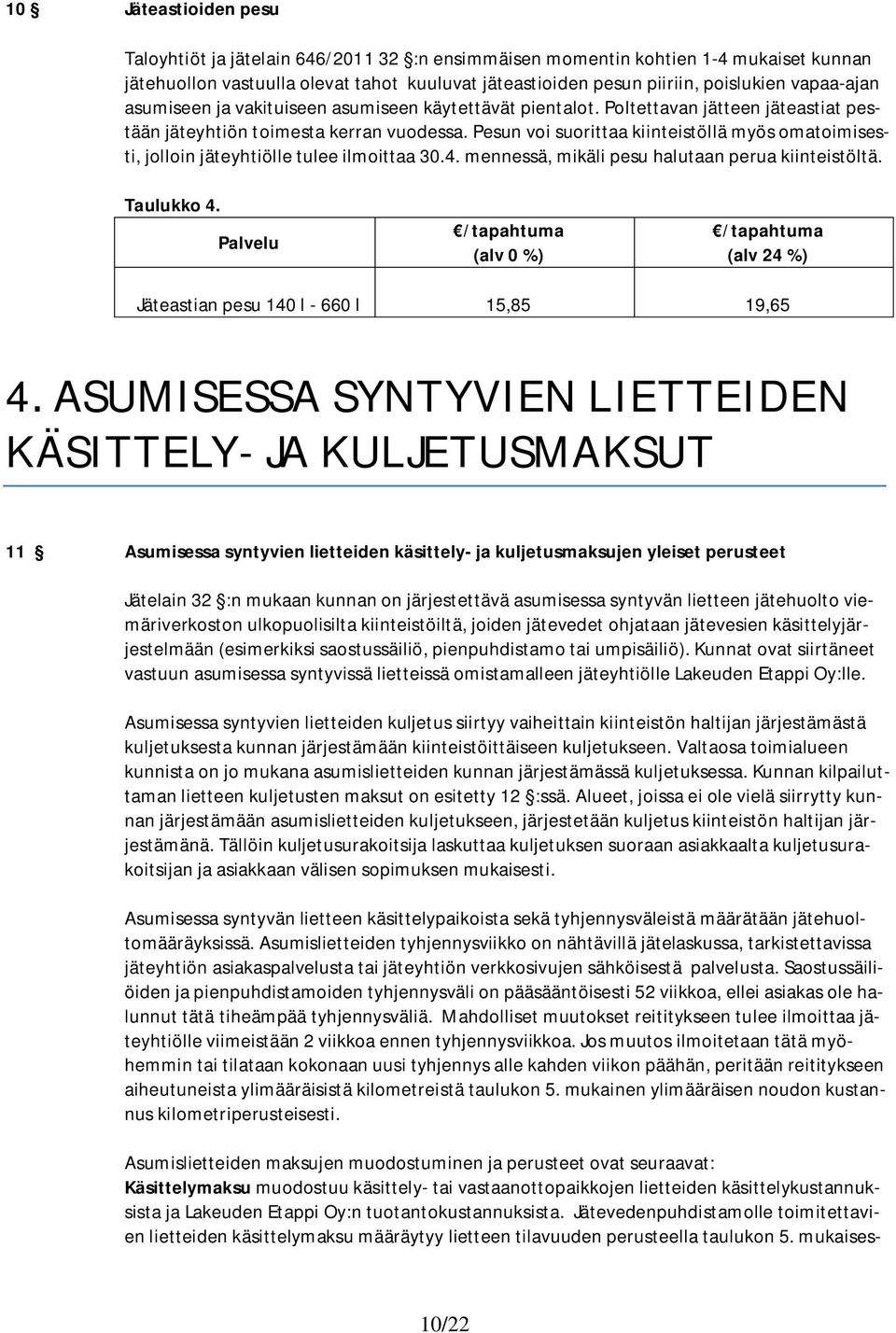 Pesun voi suorittaa kiinteistöllä myös omatoimisesti, jolloin jäteyhtiölle tulee ilmoittaa 30.4. mennessä, mikäli pesu halutaan perua kiinteistöltä. Taulukko 4.