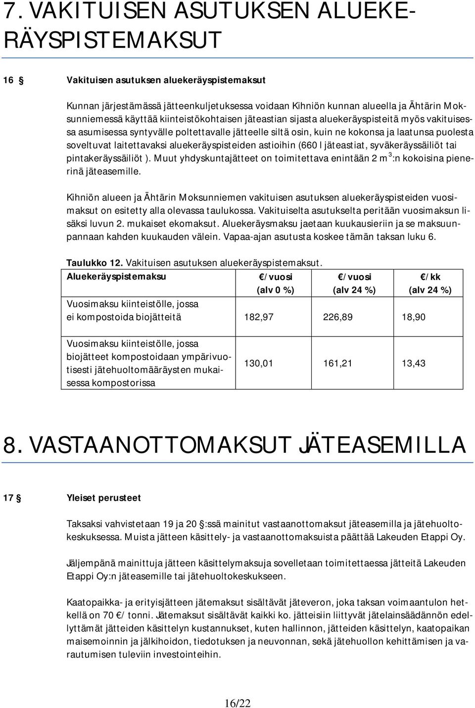 laitettavaksi aluekeräyspisteiden astioihin (660 l jäteastiat, syväkeräyssäiliöt tai pintakeräyssäiliöt ). Muut yhdyskuntajätteet on toimitettava enintään 2 m 3 :n kokoisina pienerinä jäteasemille.