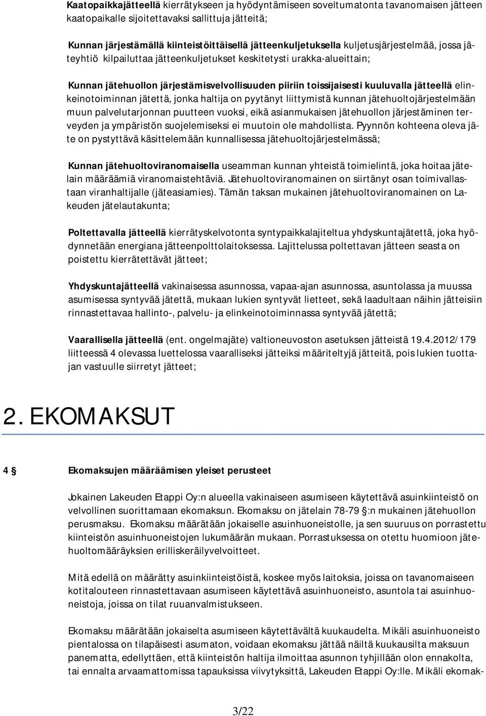 kuuluvalla jätteellä elinkeinotoiminnan jätettä, jonka haltija on pyytänyt liittymistä kunnan jätehuoltojärjestelmään muun palvelutarjonnan puutteen vuoksi, eikä asianmukaisen jätehuollon