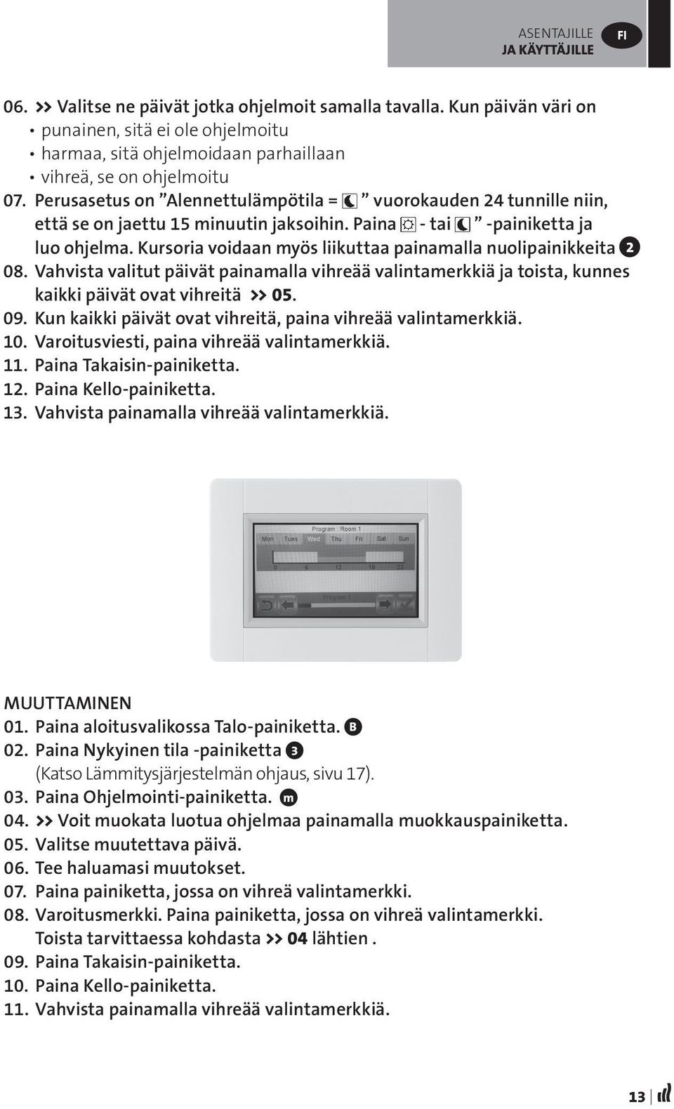 Perusasetus on Alennettulämpötila = vuorokauden 24 tunnille niin, että se on jaettu 15 minuutin jaksoihin. Paina - tai -painiketta ja luo ohjelma.