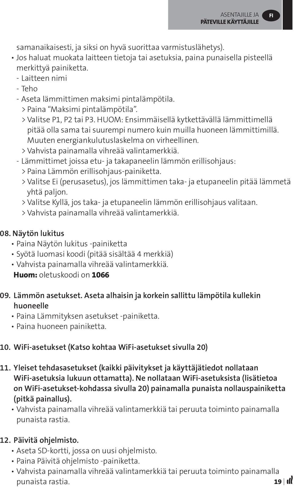 > Valitse P1, P2 tai P3. HUOM: Ensimmäisellä kytkettävällä lämmittimellä pitää olla sama tai suurempi numero kuin muilla huoneen lämmittimillä. Muuten energiankulutuslaskelma on virheellinen.