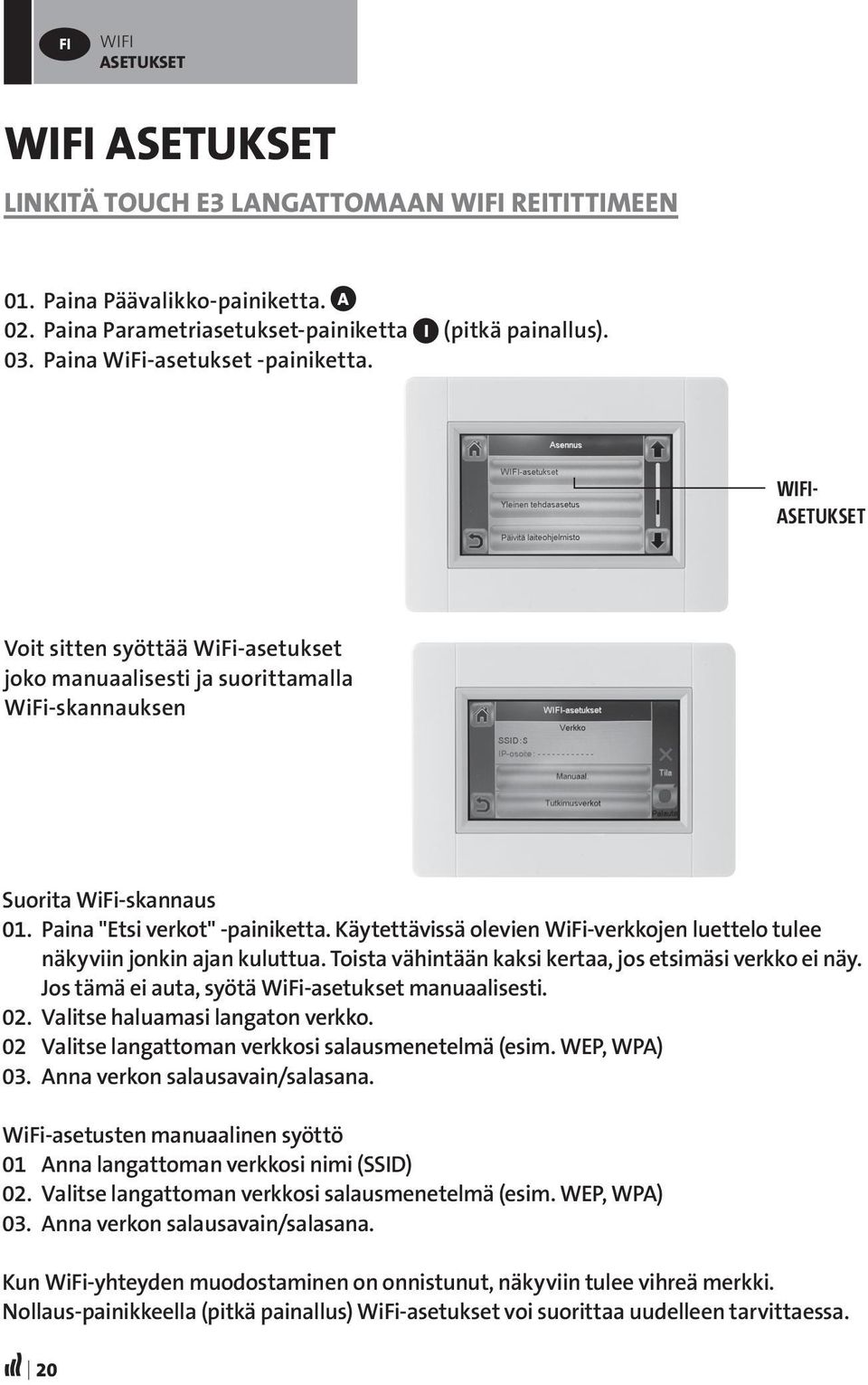 Käytettävissä olevien WiFi-verkkojen luettelo tulee näkyviin jonkin ajan kuluttua. Toista vähintään kaksi kertaa, jos etsimäsi verkko ei näy. Jos tämä ei auta, syötä WiFi-asetukset manuaalisesti. 02.