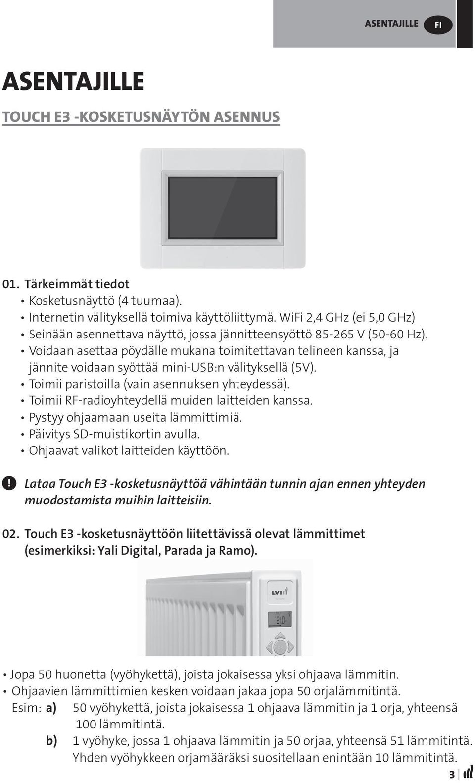 Voidaan asettaa pöydälle mukana toimitettavan telineen kanssa, ja jännite voidaan syöttää mini-usb:n välityksellä (5V). Toimii paristoilla (vain asennuksen yhteydessä).
