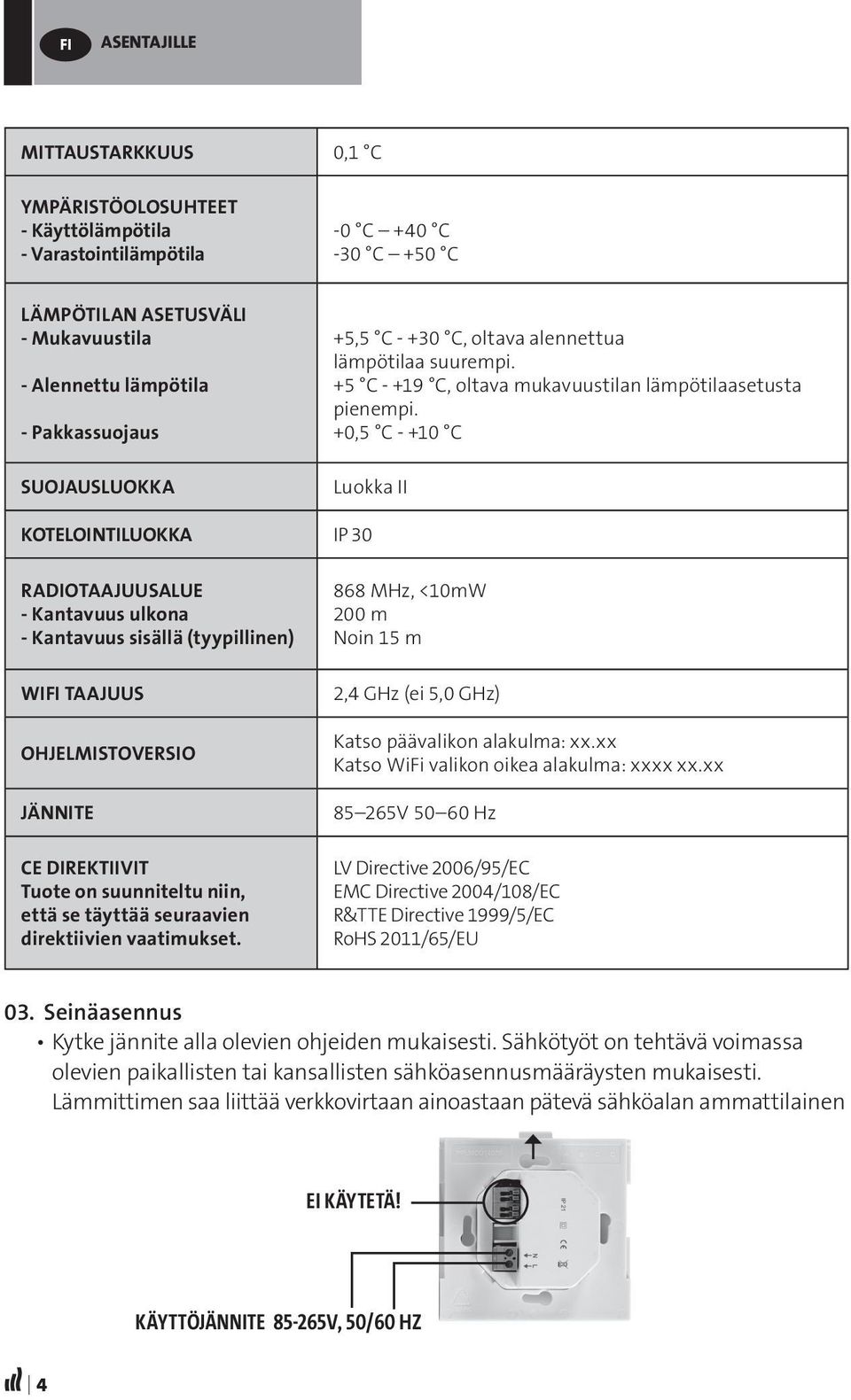 +0,5 C - +10 C Luokka II KOTELOINTILUOKKA IP 30 RADIOTAAJUUSALUE - Kantavuus ulkona - Kantavuus sisällä (tyypillinen) WIFI TAAJUUS OHJELMISTOVERSIO JÄNNITE CE DIREKTIIVIT Tuote on suunniteltu niin,