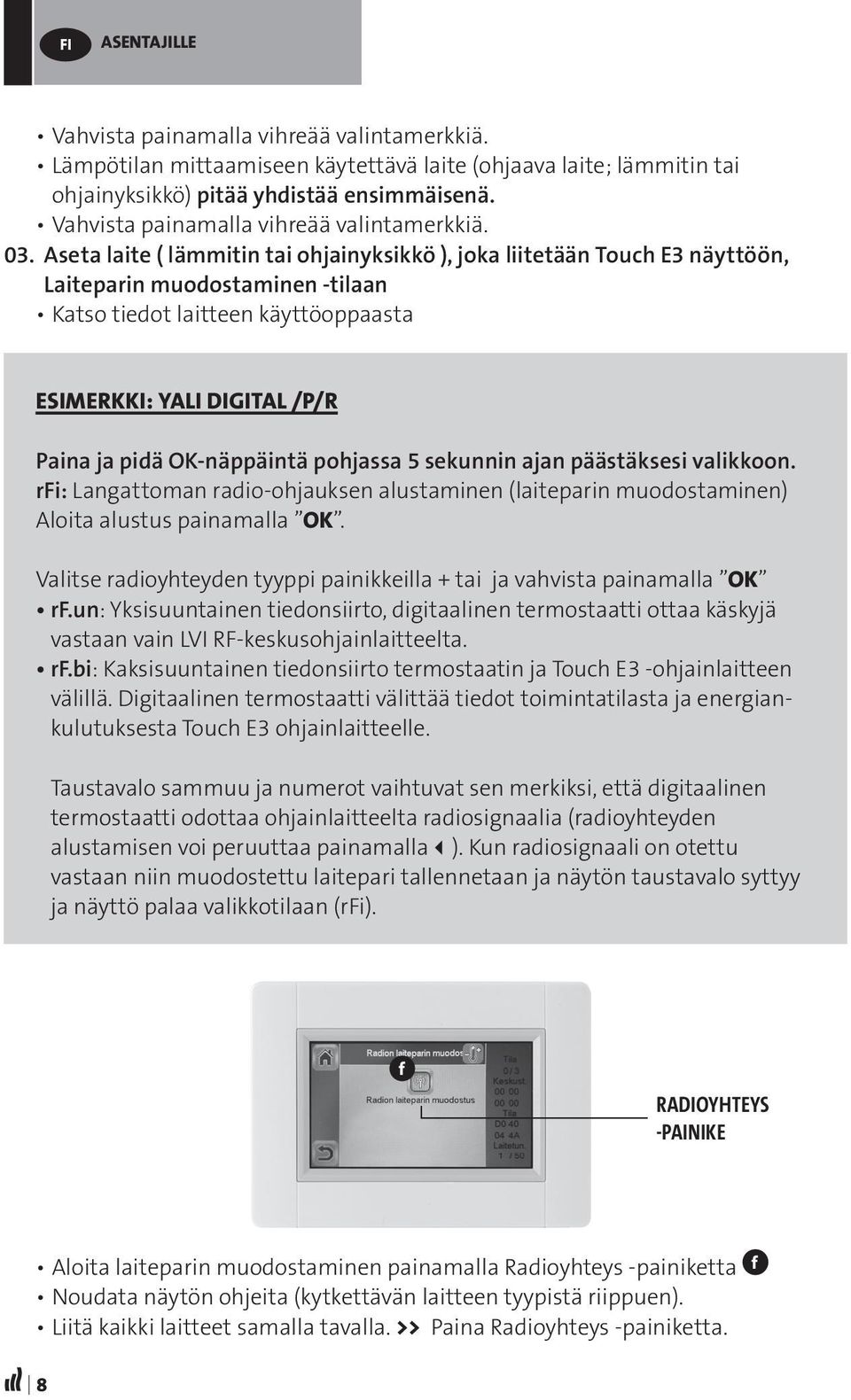 Aseta laite ( lämmitin tai ohjainyksikkö ), joka liitetään Touch E3 näyttöön, Laiteparin muodostaminen -tilaan Katso tiedot laitteen käyttöoppaasta ESIMERKKI: YALI DIGITAL /P/R Paina ja pidä