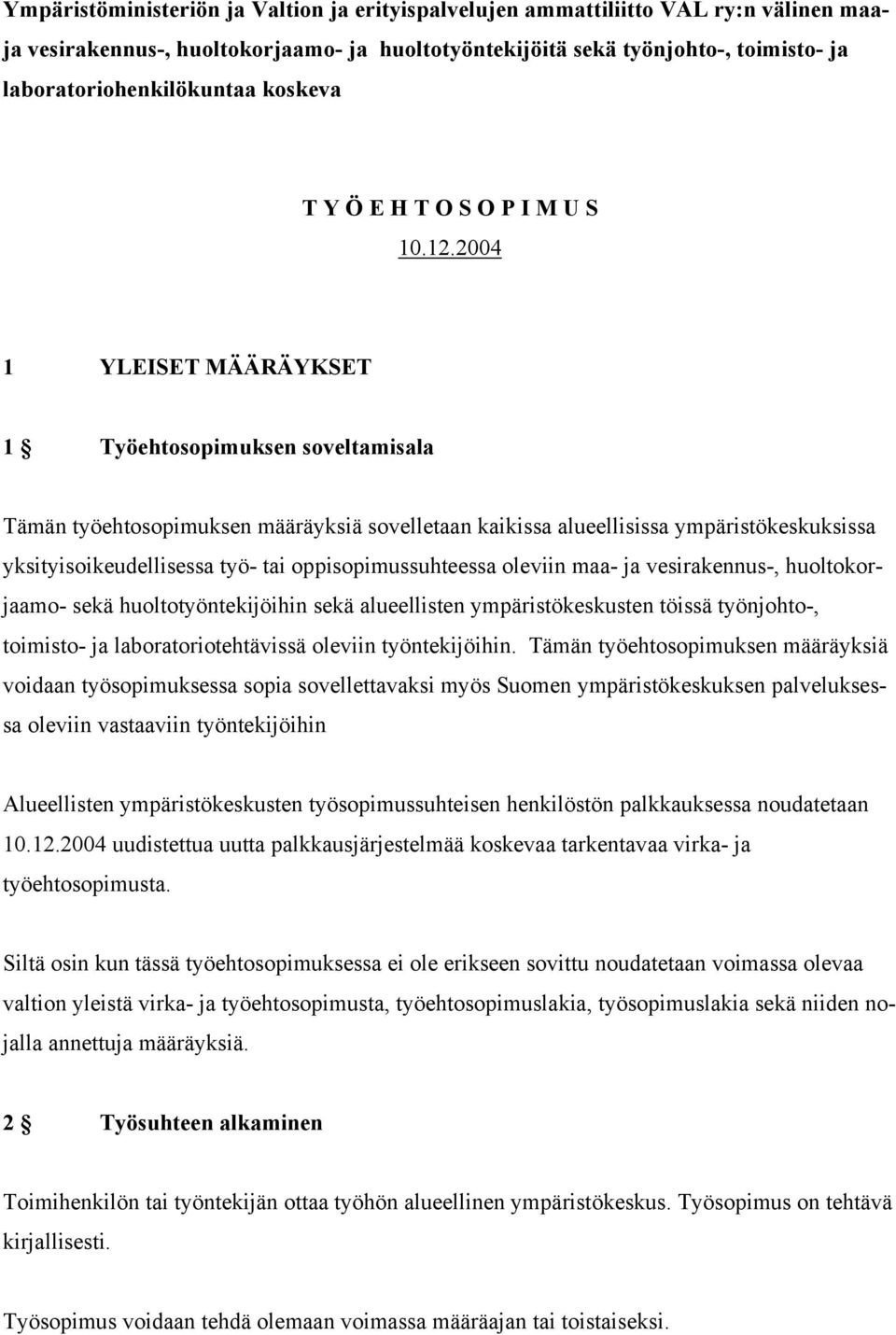 2004 1 YLEISET MÄÄRÄYKSET 1 Työehtosopimuksen soveltamisala Tämän työehtosopimuksen määräyksiä sovelletaan kaikissa alueellisissa ympäristökeskuksissa yksityisoikeudellisessa työ- tai