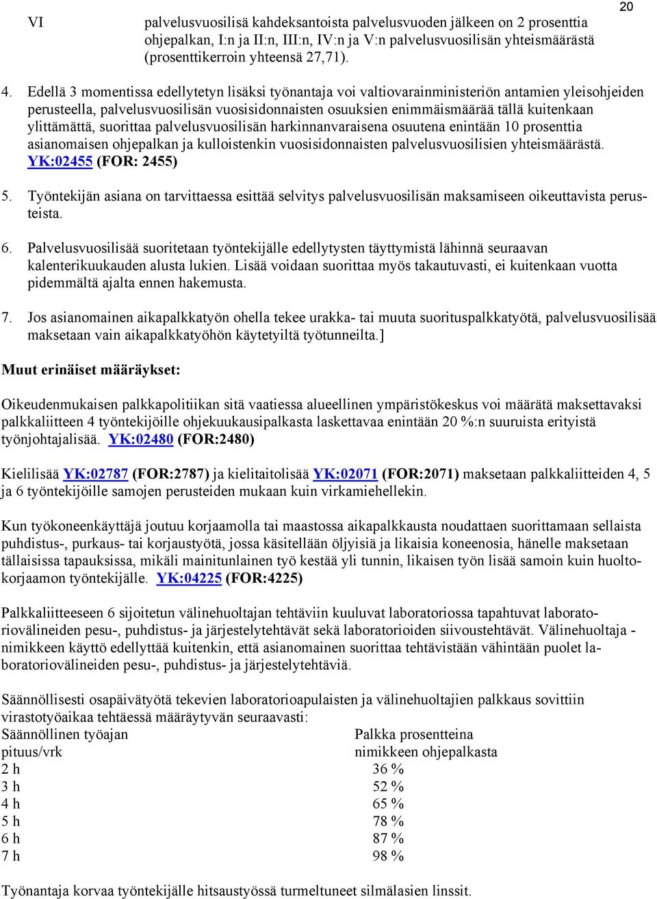 ylittämättä, suorittaa palvelusvuosilisän harkinnanvaraisena osuutena enintään 10 prosenttia asianomaisen ohjepalkan ja kulloistenkin vuosisidonnaisten palvelusvuosilisien yhteismäärästä.