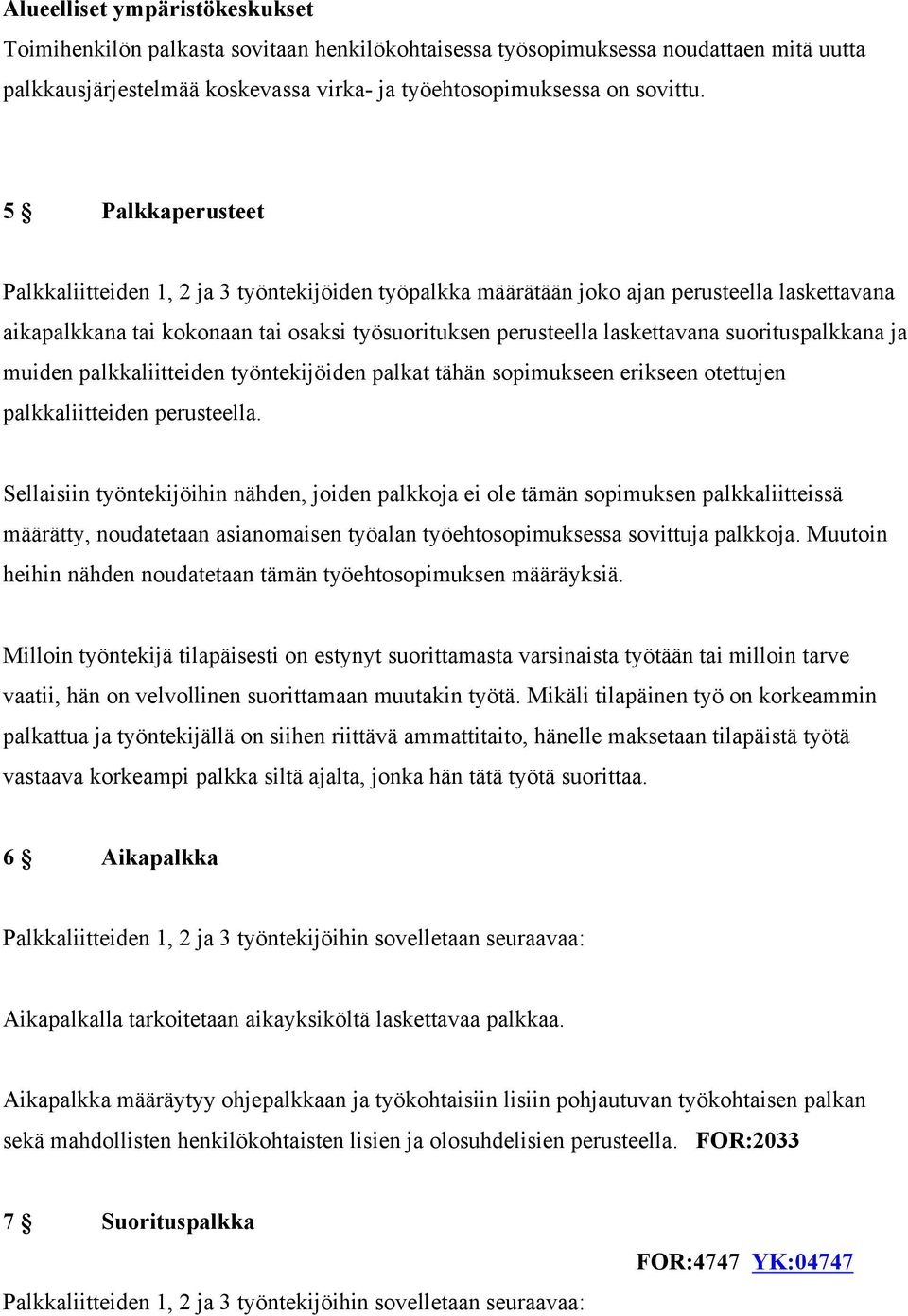 suorituspalkkana ja muiden palkkaliitteiden työntekijöiden palkat tähän sopimukseen erikseen otettujen palkkaliitteiden perusteella.