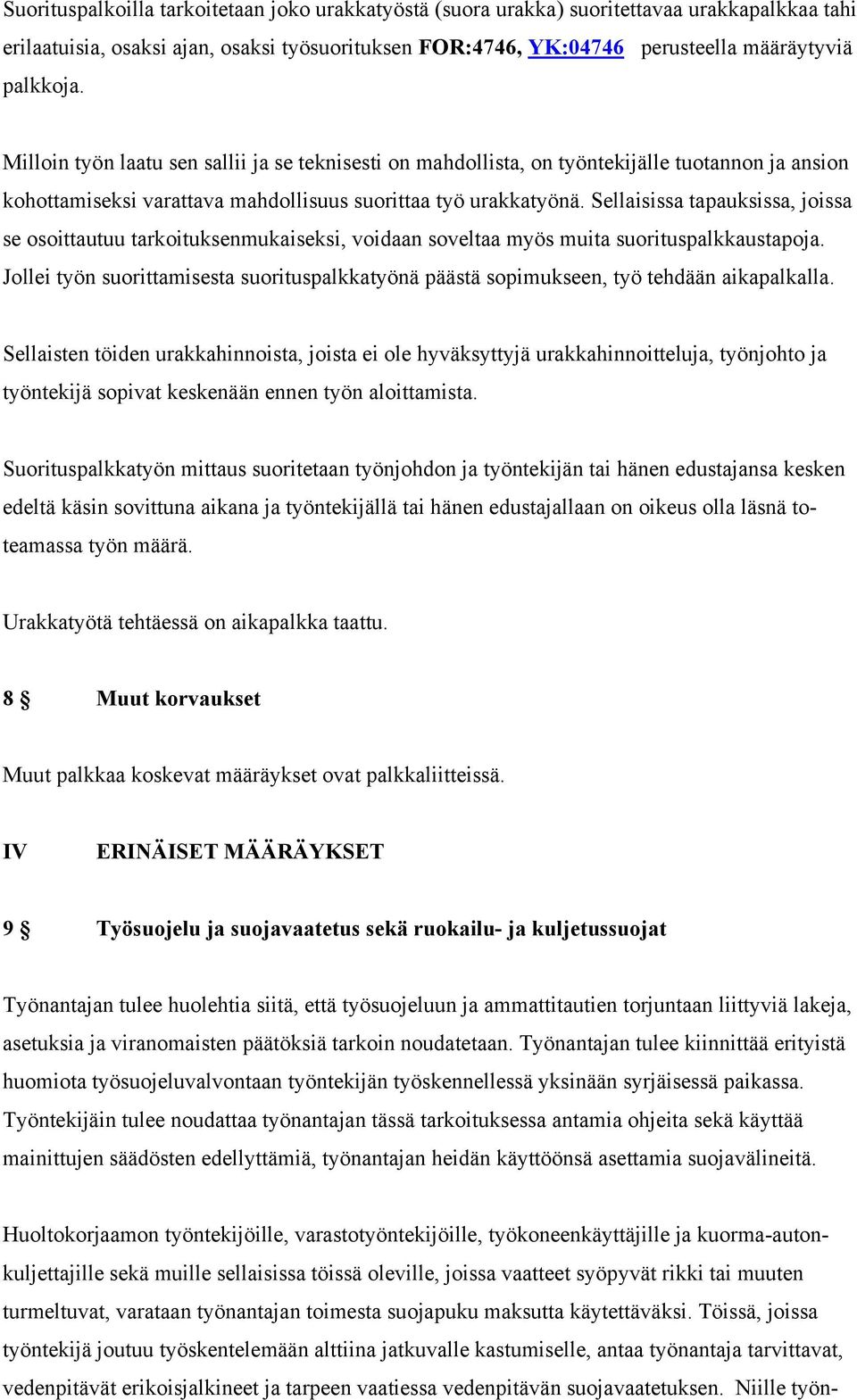 Sellaisissa tapauksissa, joissa se osoittautuu tarkoituksenmukaiseksi, voidaan soveltaa myös muita suorituspalkkaustapoja.