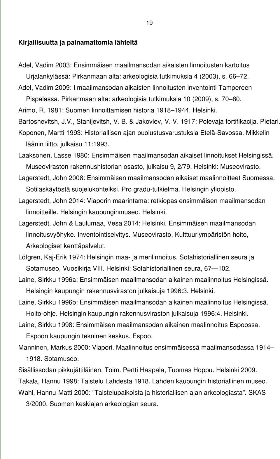 1981: Suomen linnoittamisen historia 1918 1944. Helsinki. Bartoshevitsh, J.V., Stanijevitsh, V. B. & Jakovlev, V. V. 1917: Polevaja fortifikacija. Pietari.