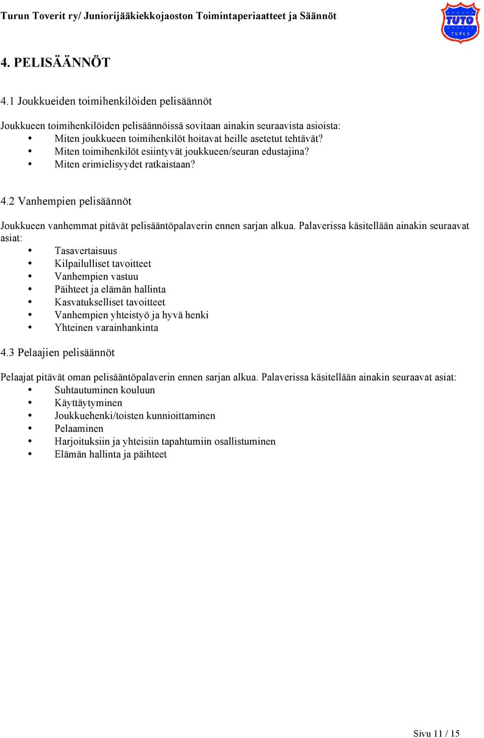 Miten toimihenkilöt esiintyvät joukkueen/seuran edustajina? Miten erimielisyydet ratkaistaan? 4.2 Vanhempien pelisäännöt Joukkueen vanhemmat pitävät pelisääntöpalaverin ennen sarjan alkua.