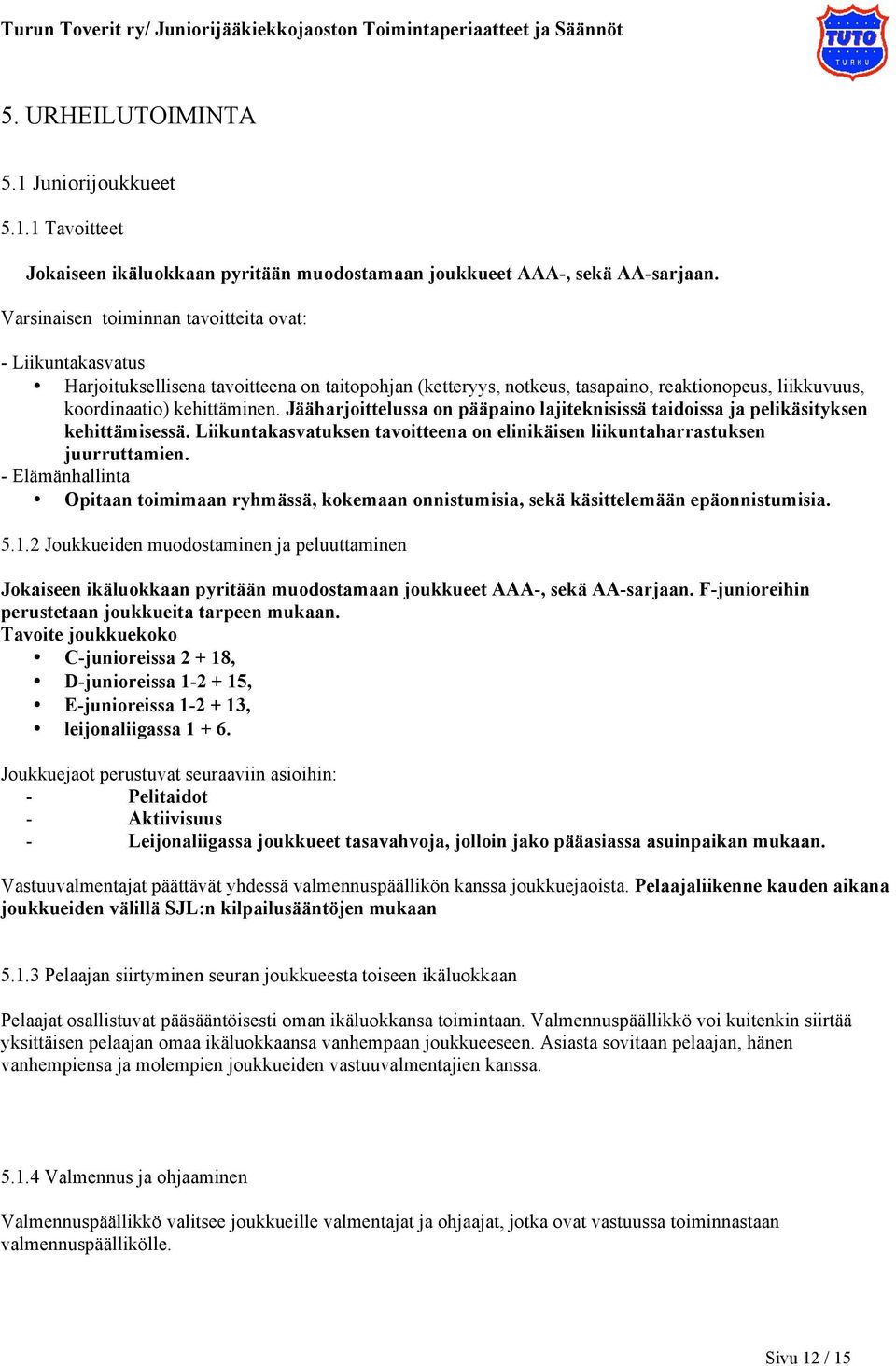 Jääharjoittelussa on pääpaino lajiteknisissä taidoissa ja pelikäsityksen kehittämisessä. Liikuntakasvatuksen tavoitteena on elinikäisen liikuntaharrastuksen juurruttamien.