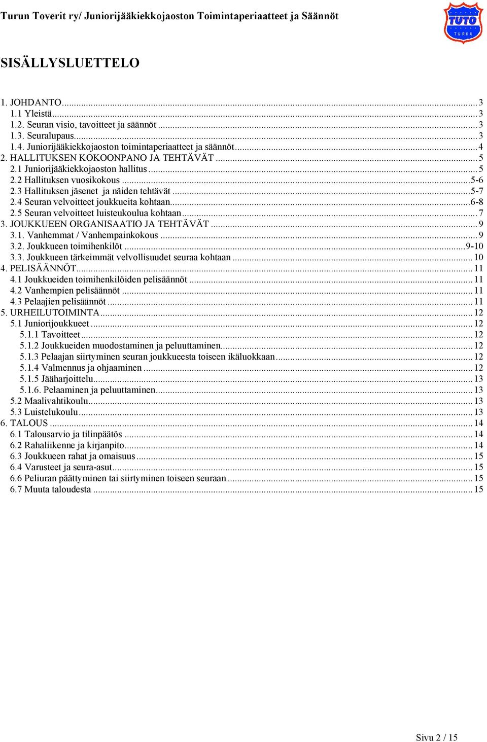 4 Seuran velvoitteet joukkueita kohtaan... 6-8 2.5 Seuran velvoitteet luisteukoulua kohtaan... 7 3. JOUKKUEEN ORGANISAATIO JA TEHTÄVÄT... 9 3.1. Vanhemmat / Vanhempainkokous... 9 3.2. Joukkueen toimihenkilöt.