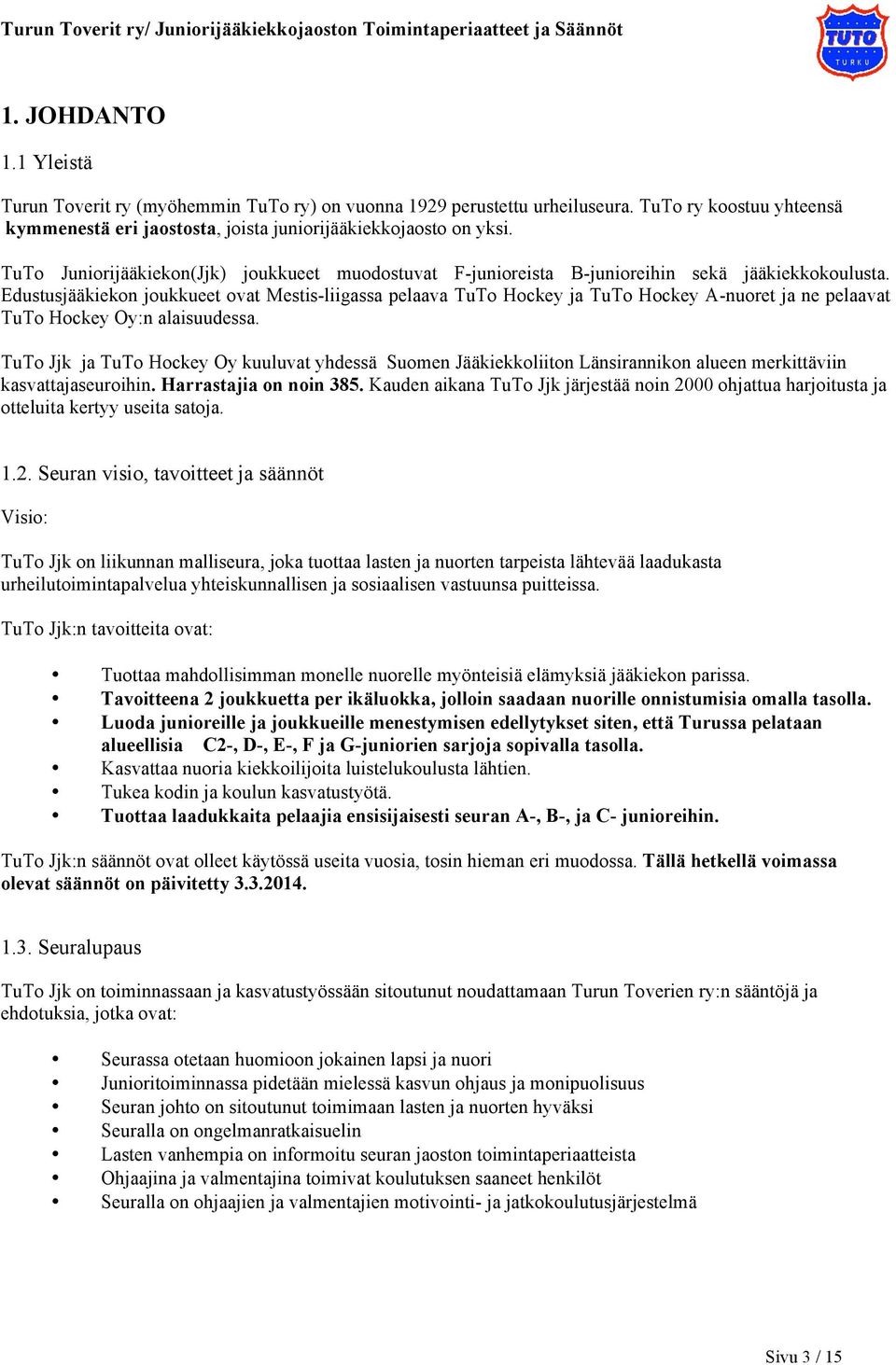 Edustusjääkiekon joukkueet ovat Mestis-liigassa pelaava TuTo Hockey ja TuTo Hockey A-nuoret ja ne pelaavat TuTo Hockey Oy:n alaisuudessa.