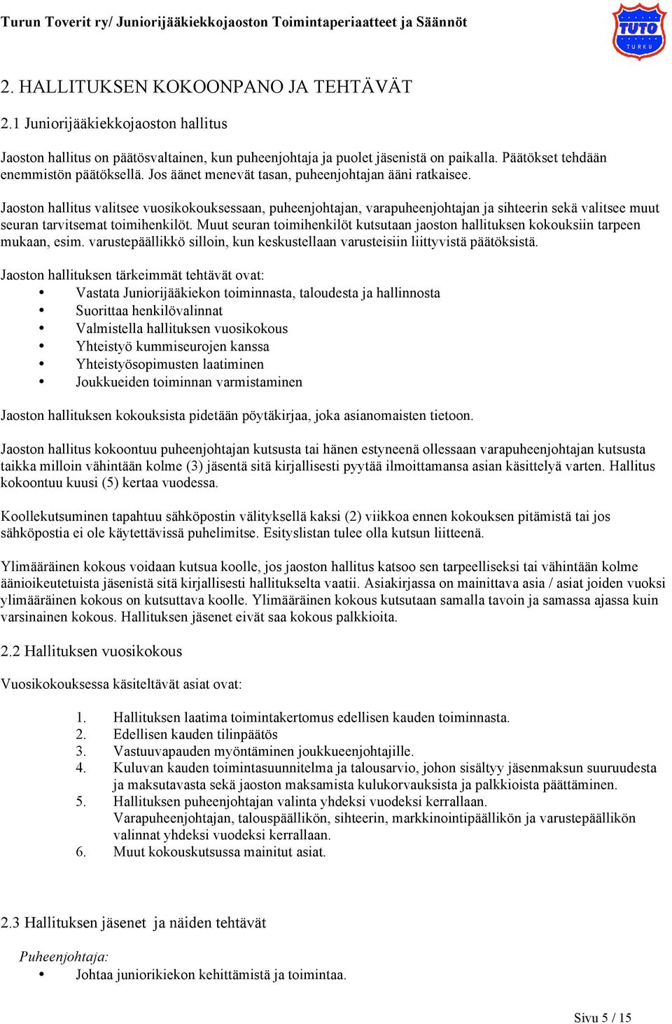 Jaoston hallitus valitsee vuosikokouksessaan, puheenjohtajan, varapuheenjohtajan ja sihteerin sekä valitsee muut seuran tarvitsemat toimihenkilöt.