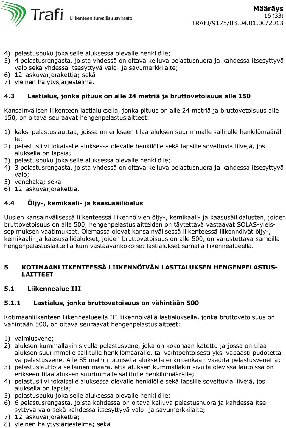 3 Lastialus, jonka pituus on alle 24 metriä ja bruttovetoisuus alle 150 Kansainvälisen liikenteen lastialuksella, jonka pituus on alle 24 metriä ja bruttovetoisuus alle 150, on oltava seuraavat