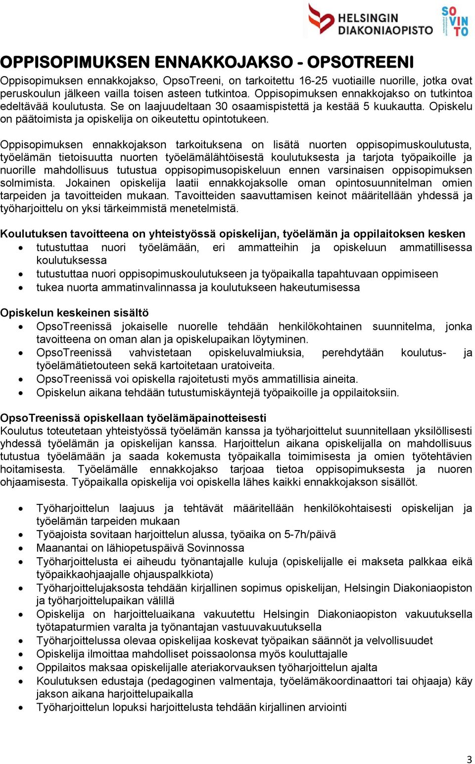 Oppisopimuksen ennakkojakson tarkoituksena on lisätä nuorten oppisopimuskoulutusta, työelämän tietoisuutta nuorten työelämälähtöisestä koulutuksesta ja tarjota työpaikoille ja nuorille mahdollisuus