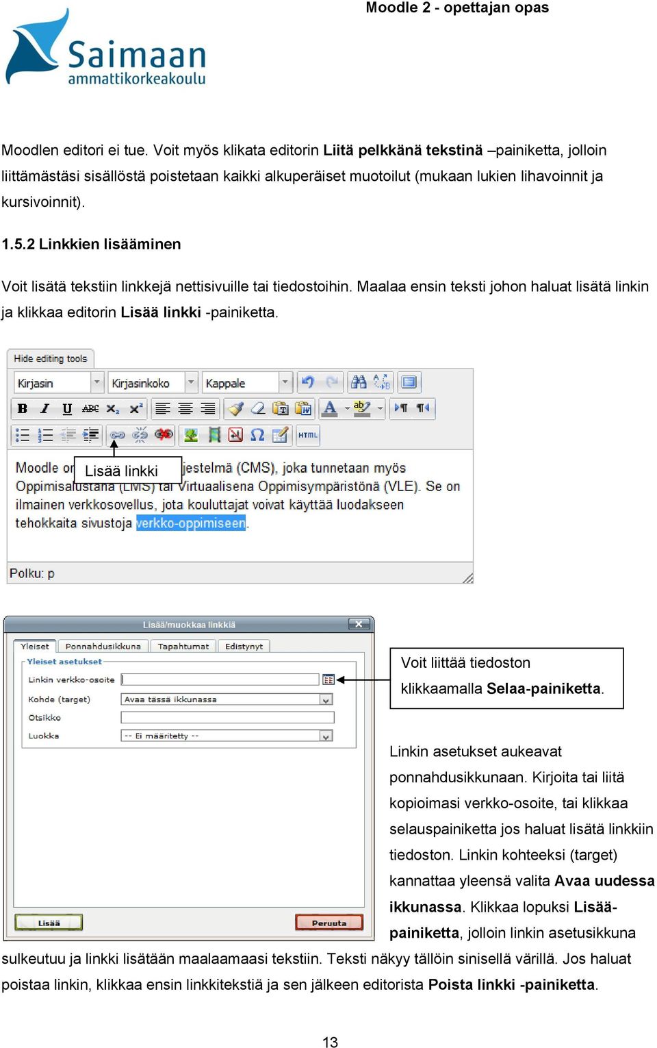 2 Linkkien lisääminen Voit lisätä tekstiin linkkejä nettisivuille tai tiedostoihin. Maalaa ensin teksti johon haluat lisätä linkin ja klikkaa editorin Lisää linkki -painiketta.