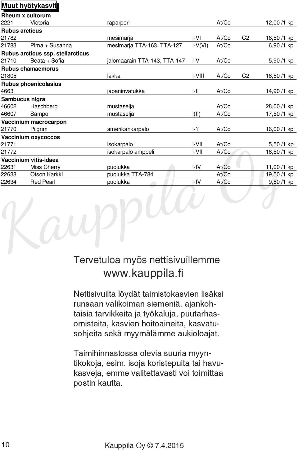 stellarcticus 21710 Beata + Sofia jalomaarain TTA-143, TTA-147 I-V At/Co /1 kpl Rubus chamaemorus 21805 lakka I-VIII At/Co C2 1 /1 kpl Rubus phoenicolasius 4663 japaninvatukka I-II At/Co 14,90 /1 kpl
