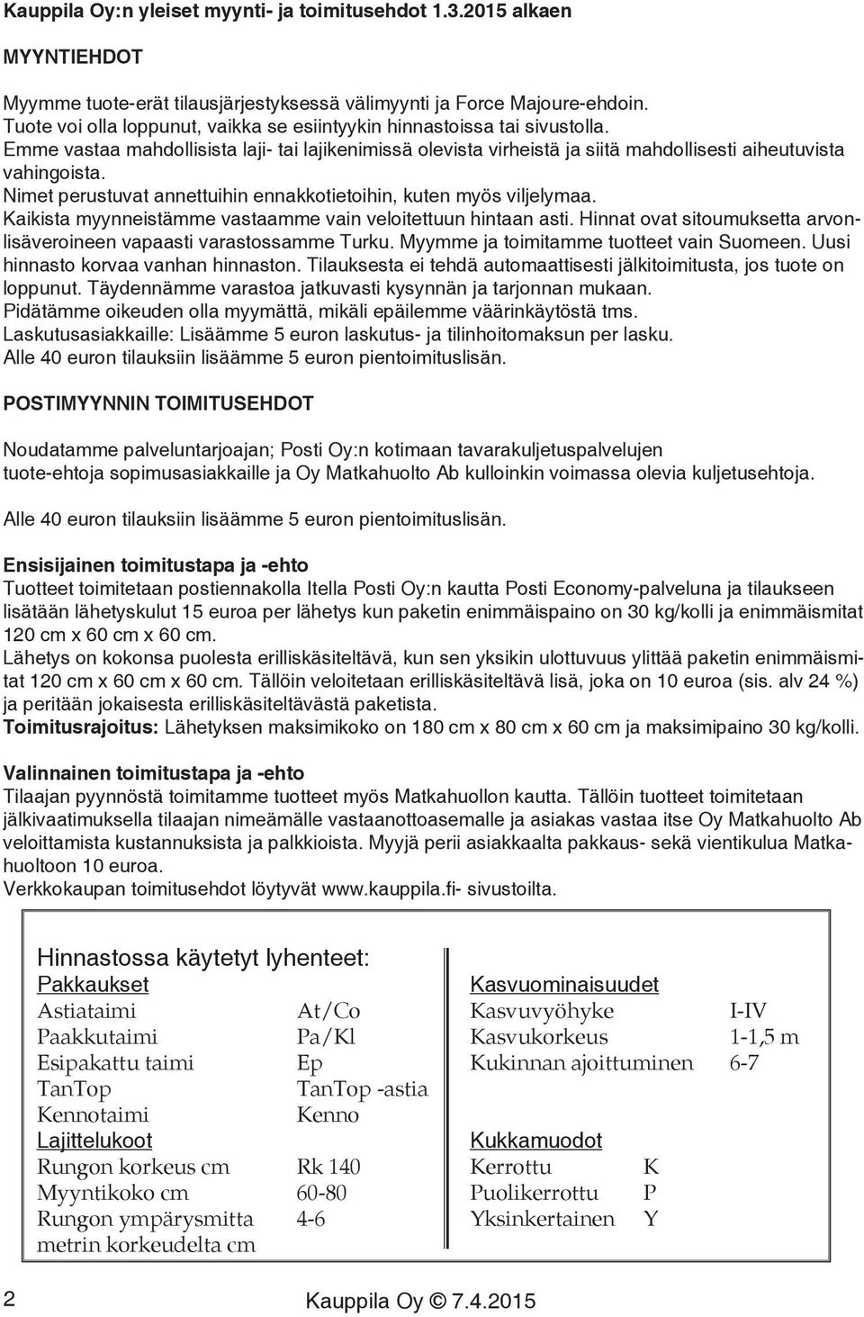 Nimet perustuvat annettuihin ennakkotietoihin, kuten myös viljelymaa. Kaikista myynneistämme vastaamme vain veloitettuun hintaan asti.