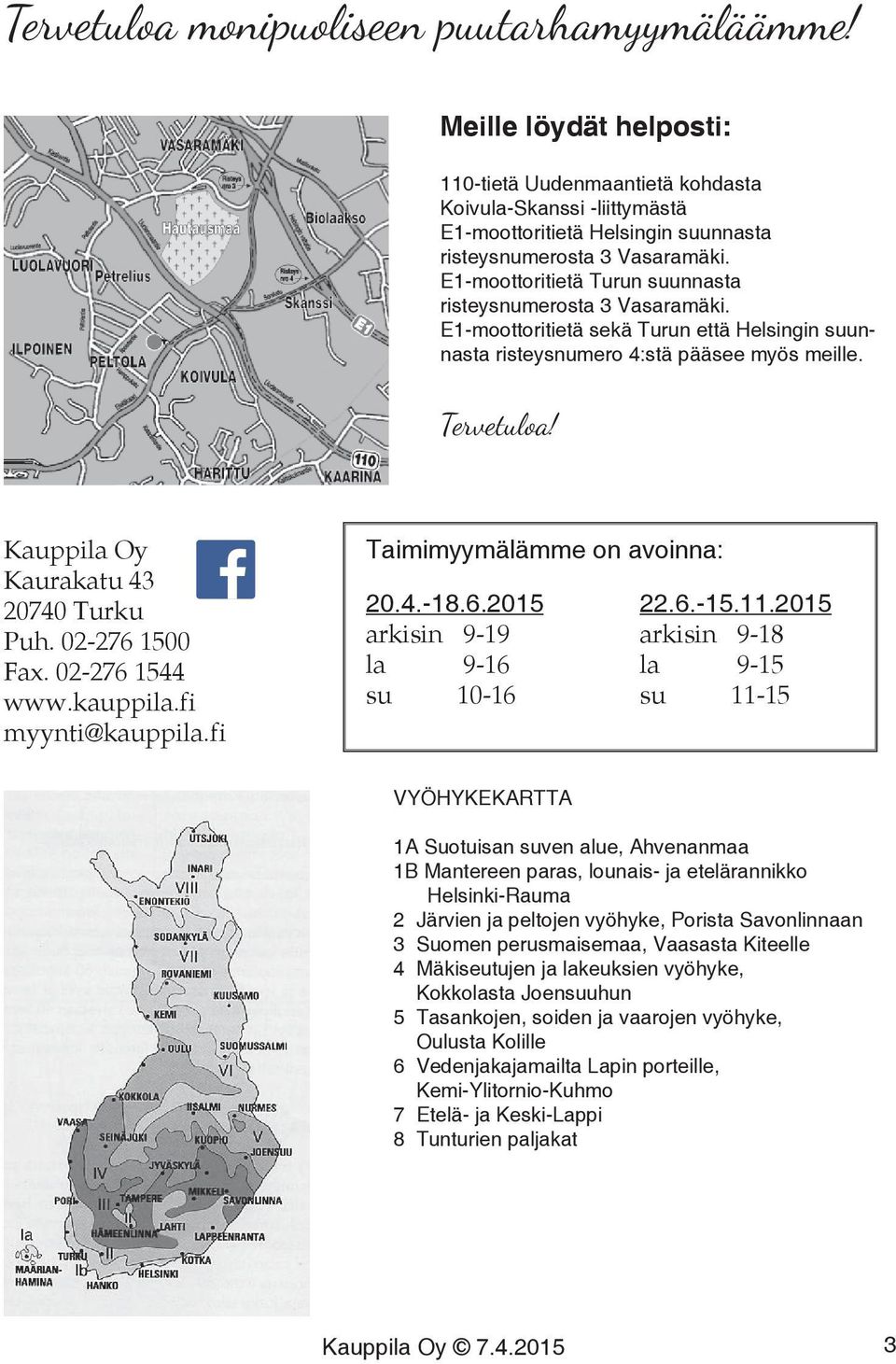 02-276 1500 Fax. 02-276 1544 www.kauppila.fi myynti@kauppila.fi Taimimyymälämme on avoinna: 20.4.-18.6.2015 22.6.-15.11.