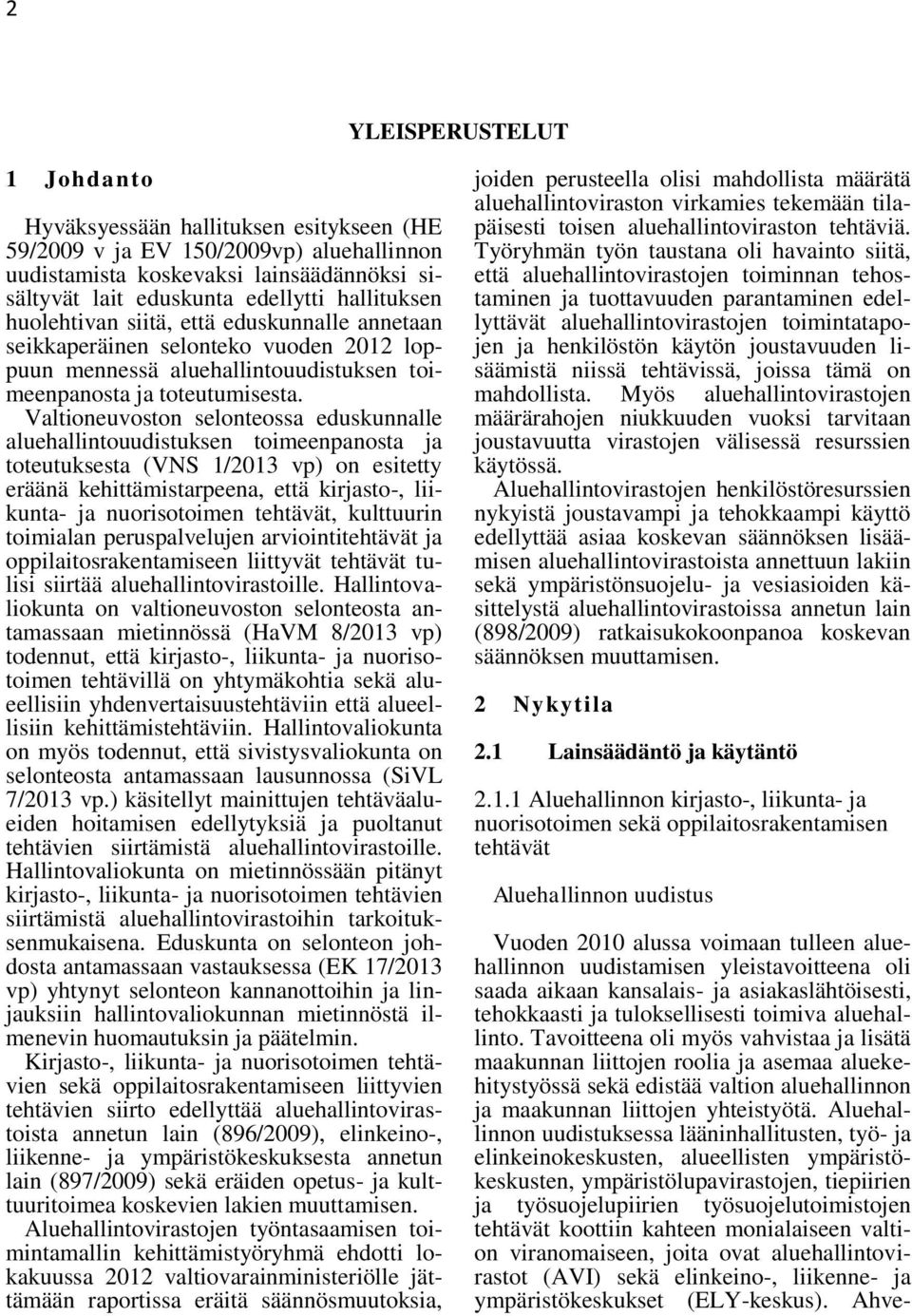 Valtioneuvoston selonteossa eduskunnalle aluehallintouudistuksen toimeenpanosta ja toteutuksesta (VNS 1/2013 vp) on esitetty eräänä kehittämistarpeena, että kirjasto-, liikunta- ja nuorisotoimen