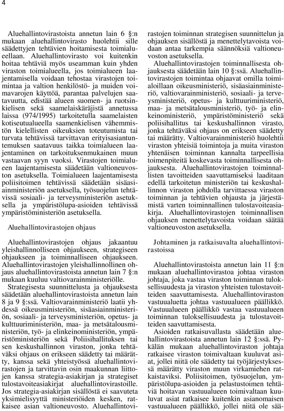 muiden voimavarojen käyttöä, parantaa palvelujen saatavuutta, edistää alueen suomen- ja ruotsinkielisen sekä saamelaiskäräjistä annetussa laissa (974/1995) tarkoitetulla saamelaisten