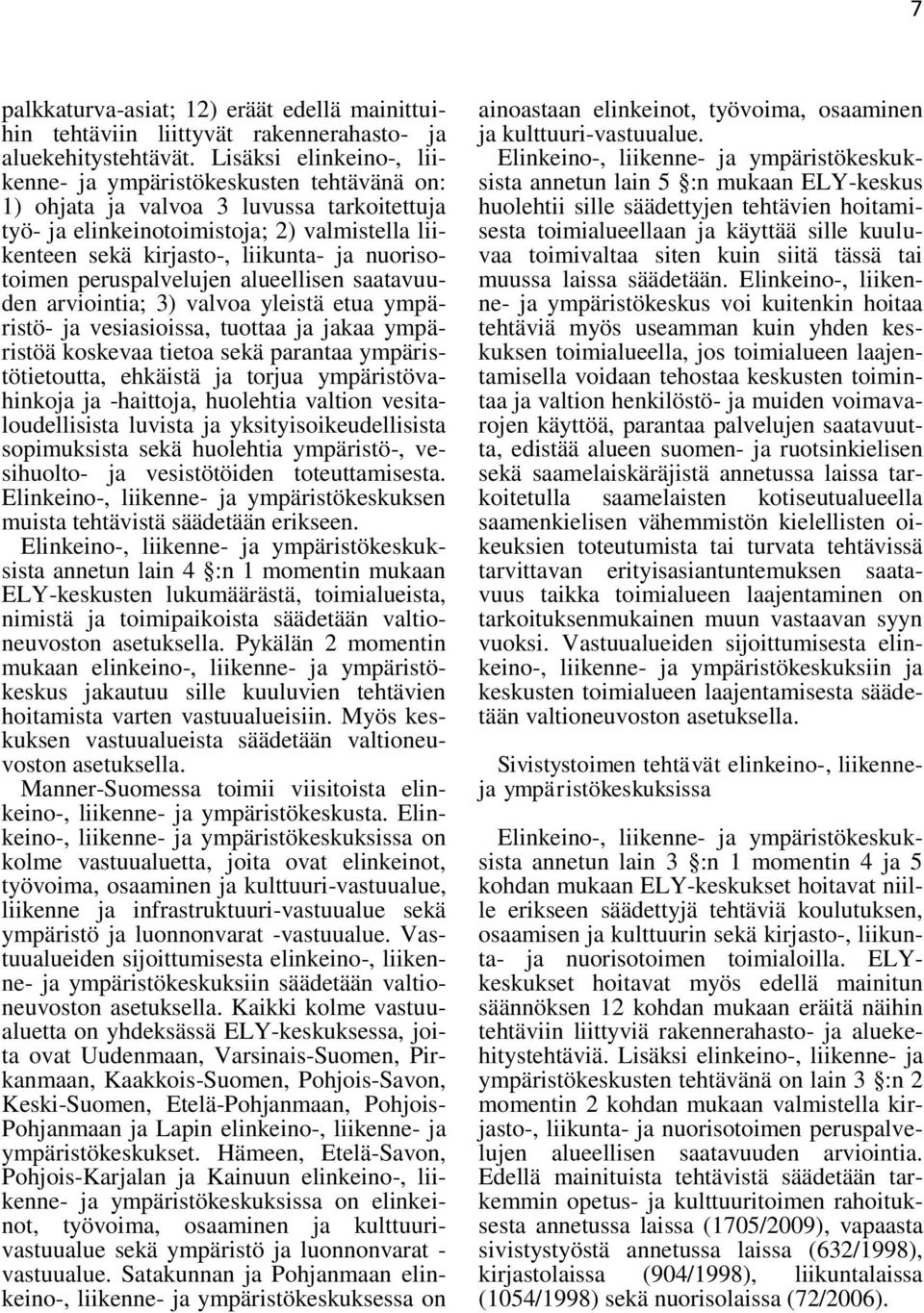 nuorisotoimen peruspalvelujen alueellisen saatavuuden arviointia; 3) valvoa yleistä etua ympäristö- ja vesiasioissa, tuottaa ja jakaa ympäristöä koskevaa tietoa sekä parantaa ympäristötietoutta,