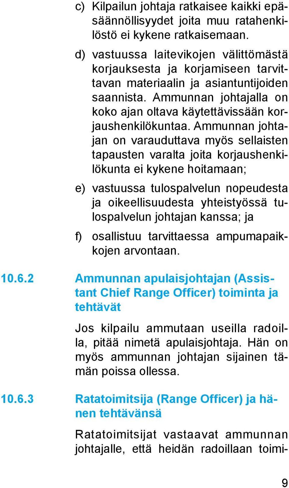 Ammunnan johtajan on varauduttava myös sellaisten tapausten varalta joita korjaushenkilökunta ei kykene hoitamaan; e) vastuussa tulospalvelun nopeudesta ja oikeellisuudesta yhteistyössä tulospalvelun