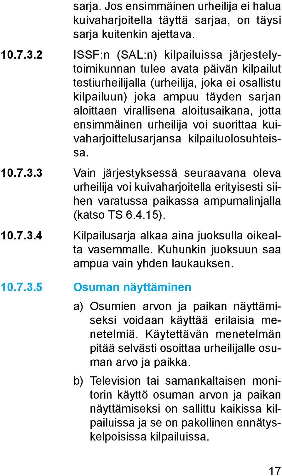 aloitusaikana, jotta ensimmäinen urheilija voi suorittaa kuivaharjoittelusarjansa kilpailuolosuhteissa. 10.7.3.